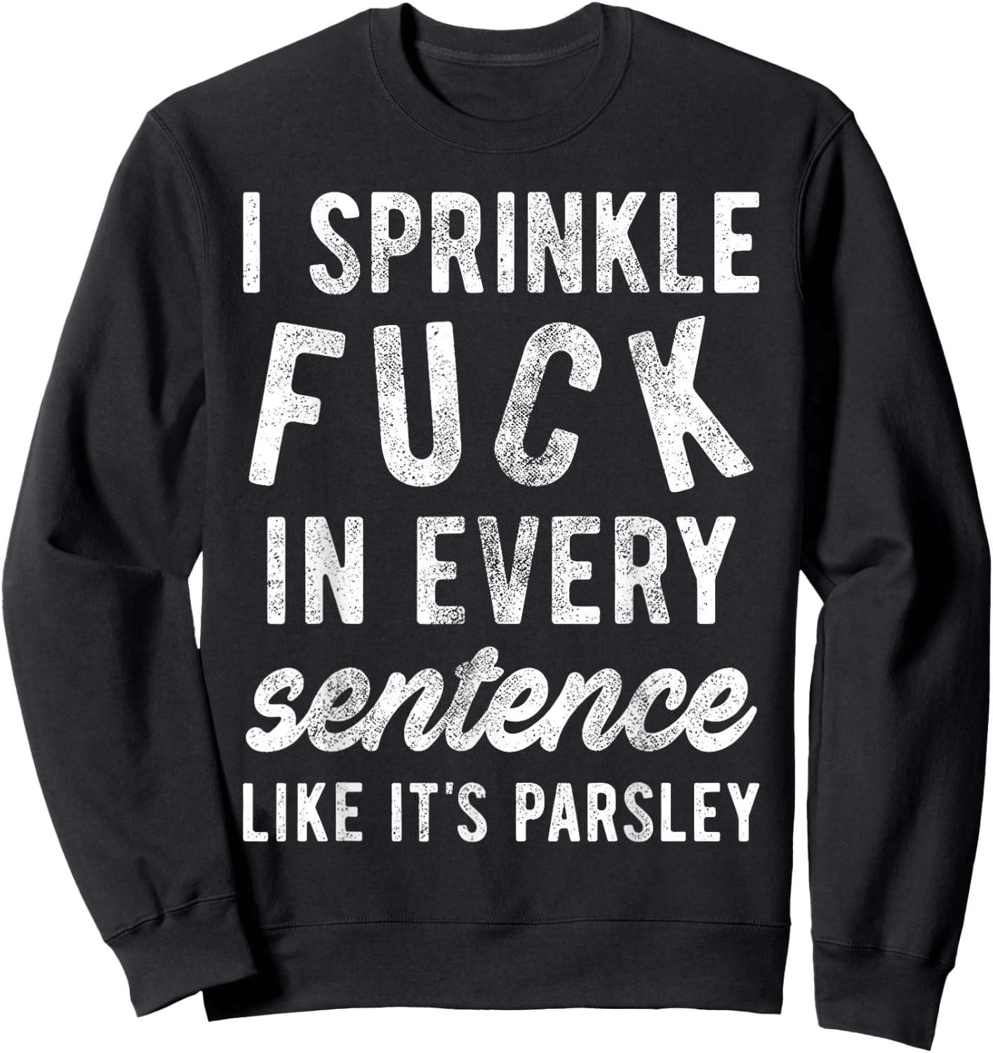 I Sprinkle Fuck in Every Sentence Like It's Parsley Sweatshirt - Sweatshirt | Black