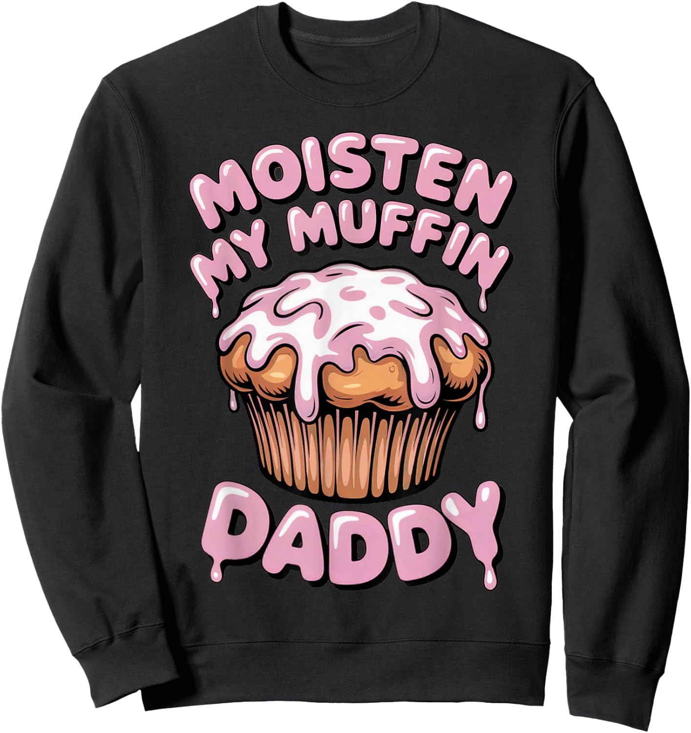 Moisten My Muffin Daddy Funny Embarrassing Sweatshirt - Sweatshirt | Black