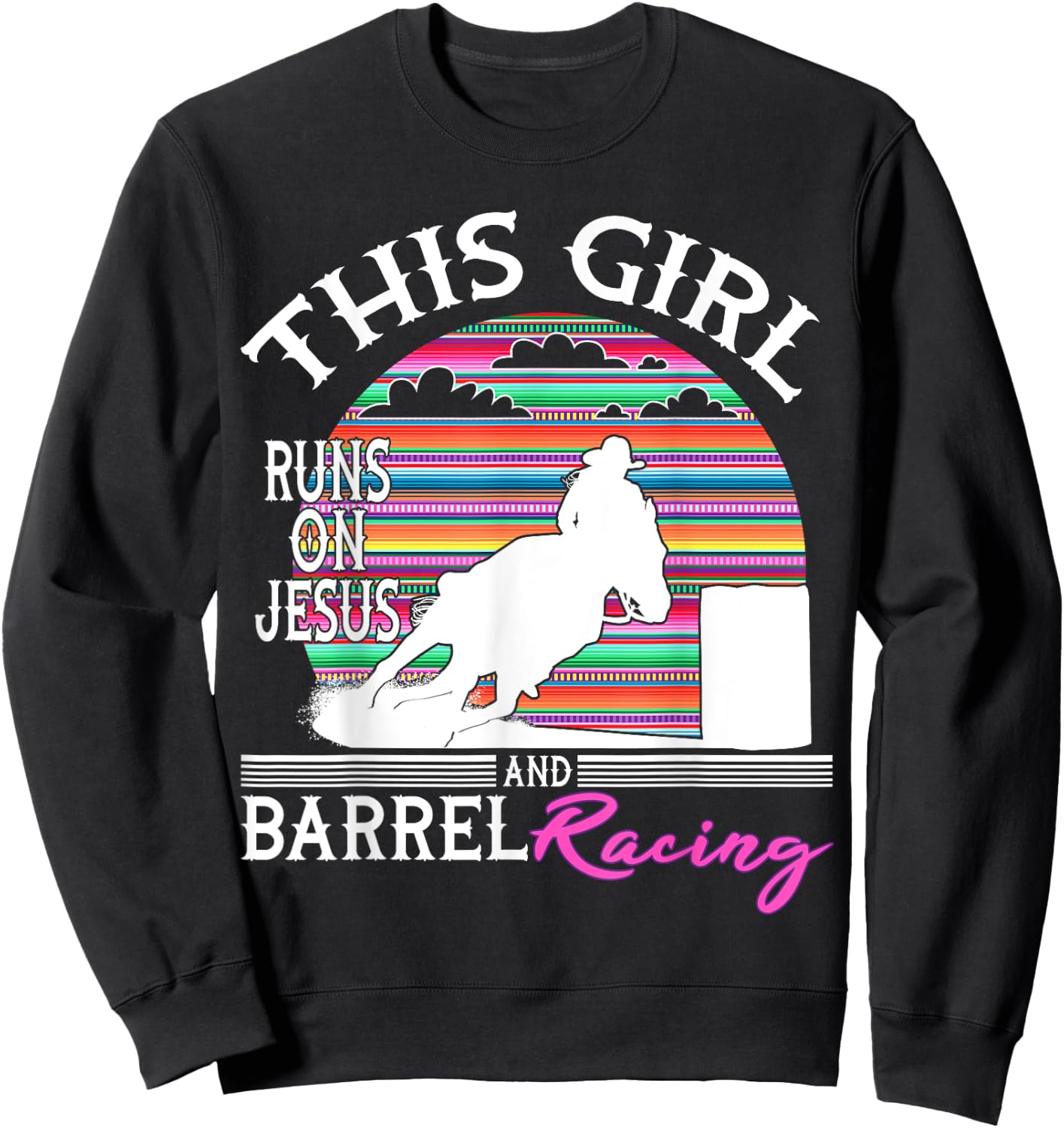 Serape Horse Barrel Racing This Girl runs on Jesus Rodeo Sweatshirt - Sweatshirt | Black