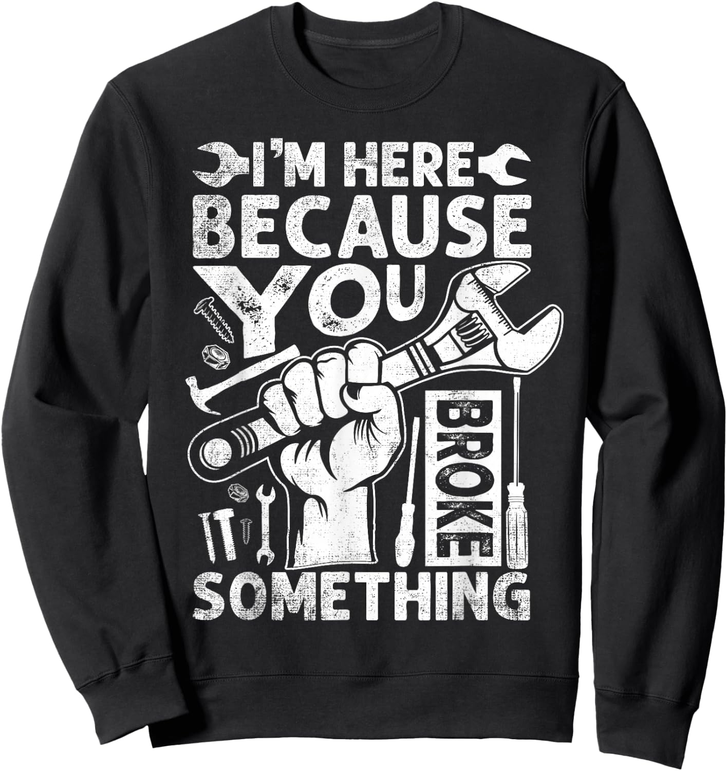 I'm Here Because You Broke Something Funny Mechanic Sweatshirt - Sweatshirt | Black