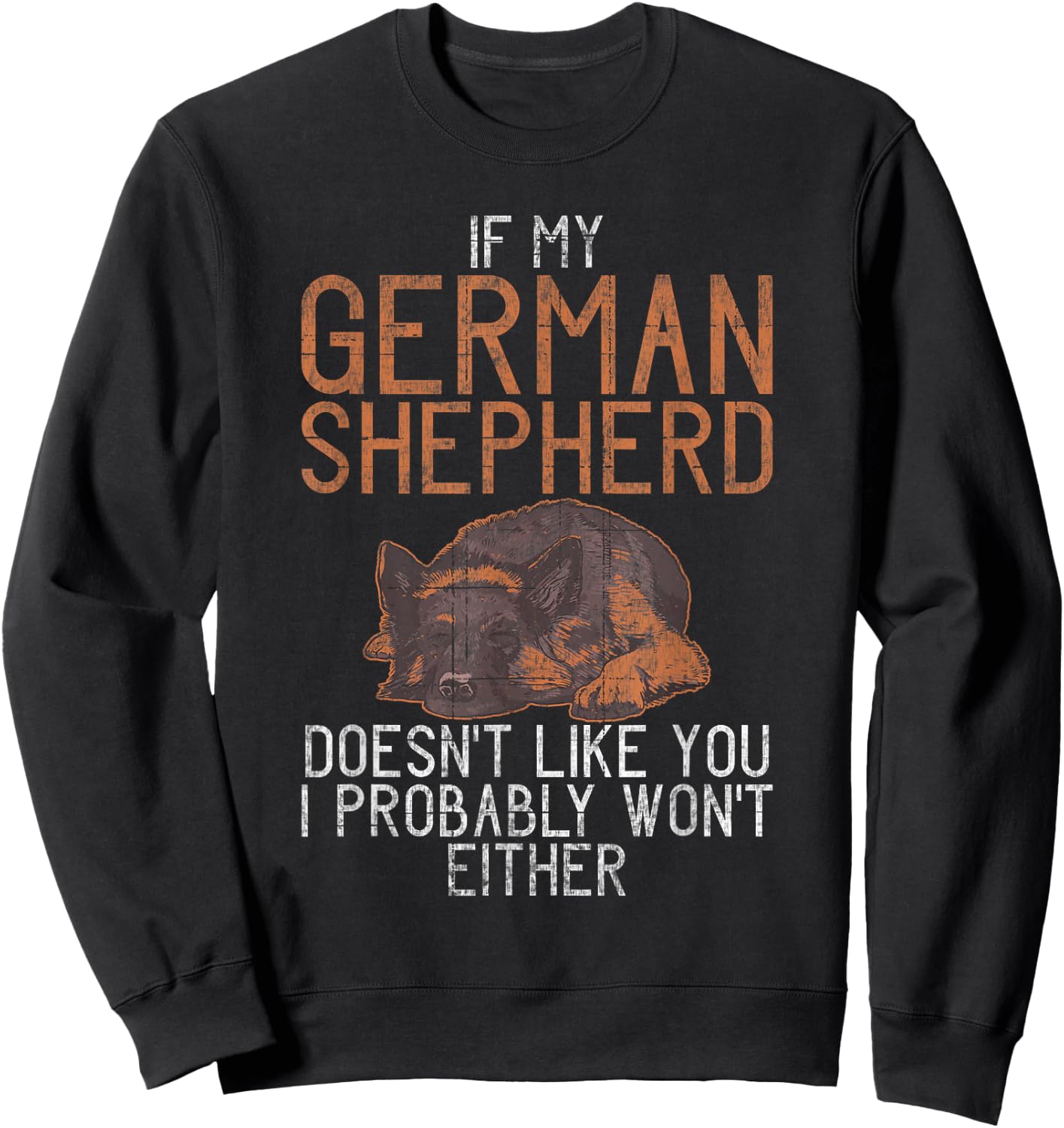 If my German Shepherd dont like you i probably wont either Sweatshirt - Sweatshirt | Black