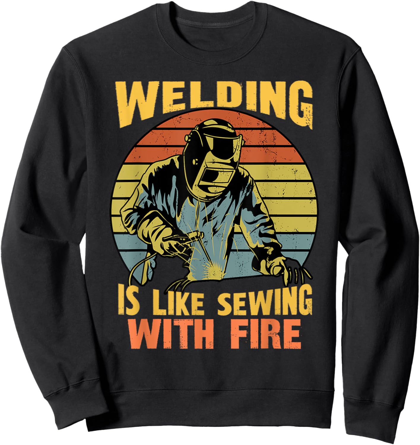 Retro Welder Humor Funny Welding Is Like Sewing With Fire Sweatshirt - Sweatshirt | Black