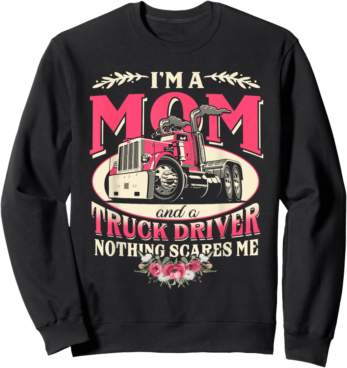 I'm A Mom & A Truck Driver Nothing Scare Me Trucker Mother Sweatshirt - Sweatshirt | Black