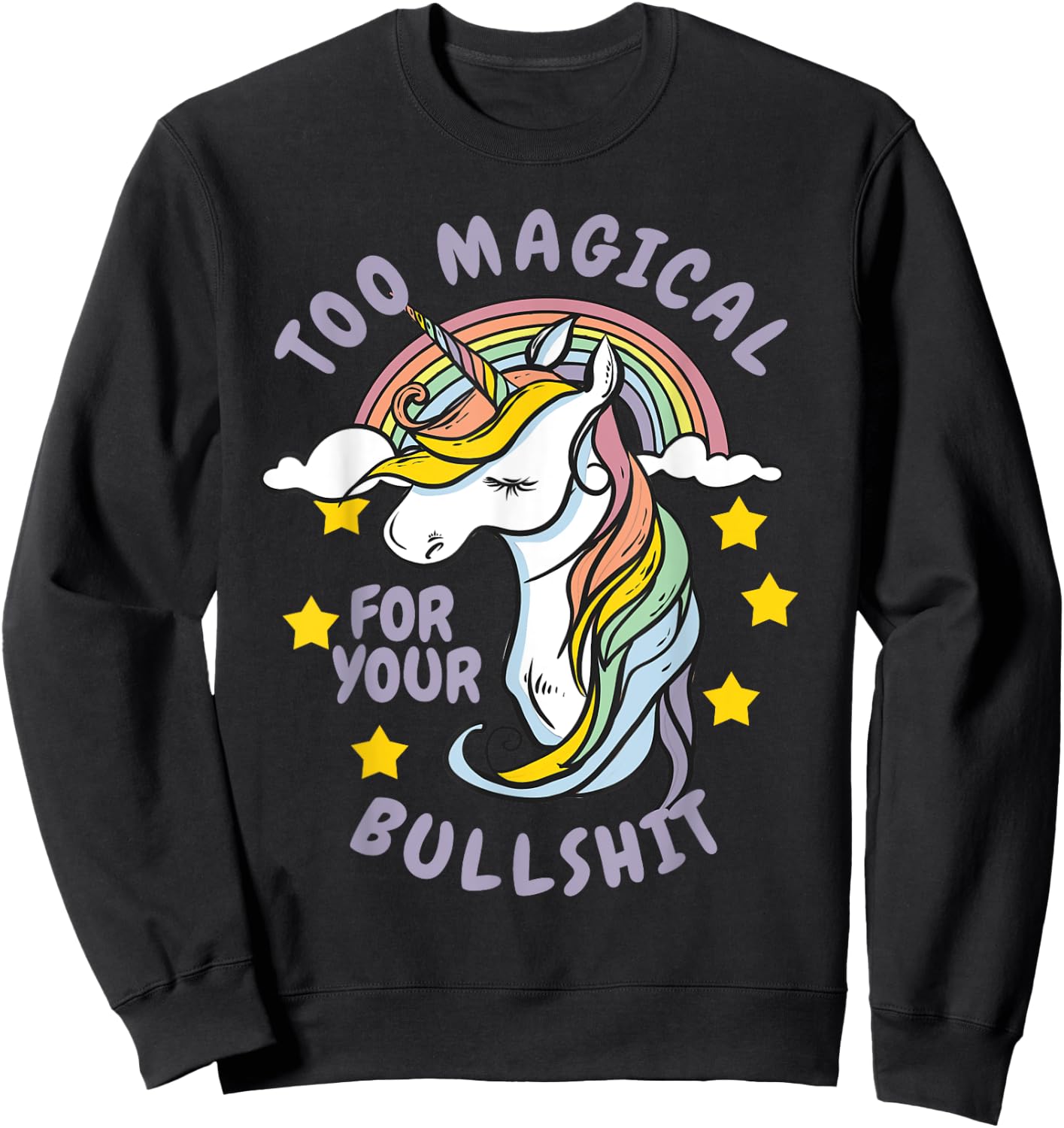 Too Magical For Your Bullshit Sarcastic Adult Humor Unicorn Sweatshirt - Sweatshirt | Black