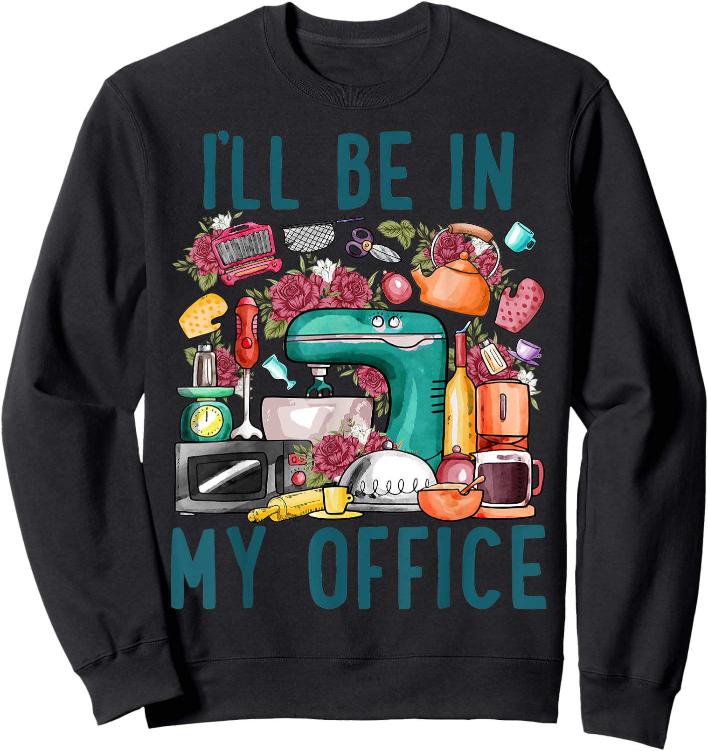 I'll Be In My Office Baker Kichen Funny Cooking Baking Lover Sweatshirt - Sweatshirt | Black