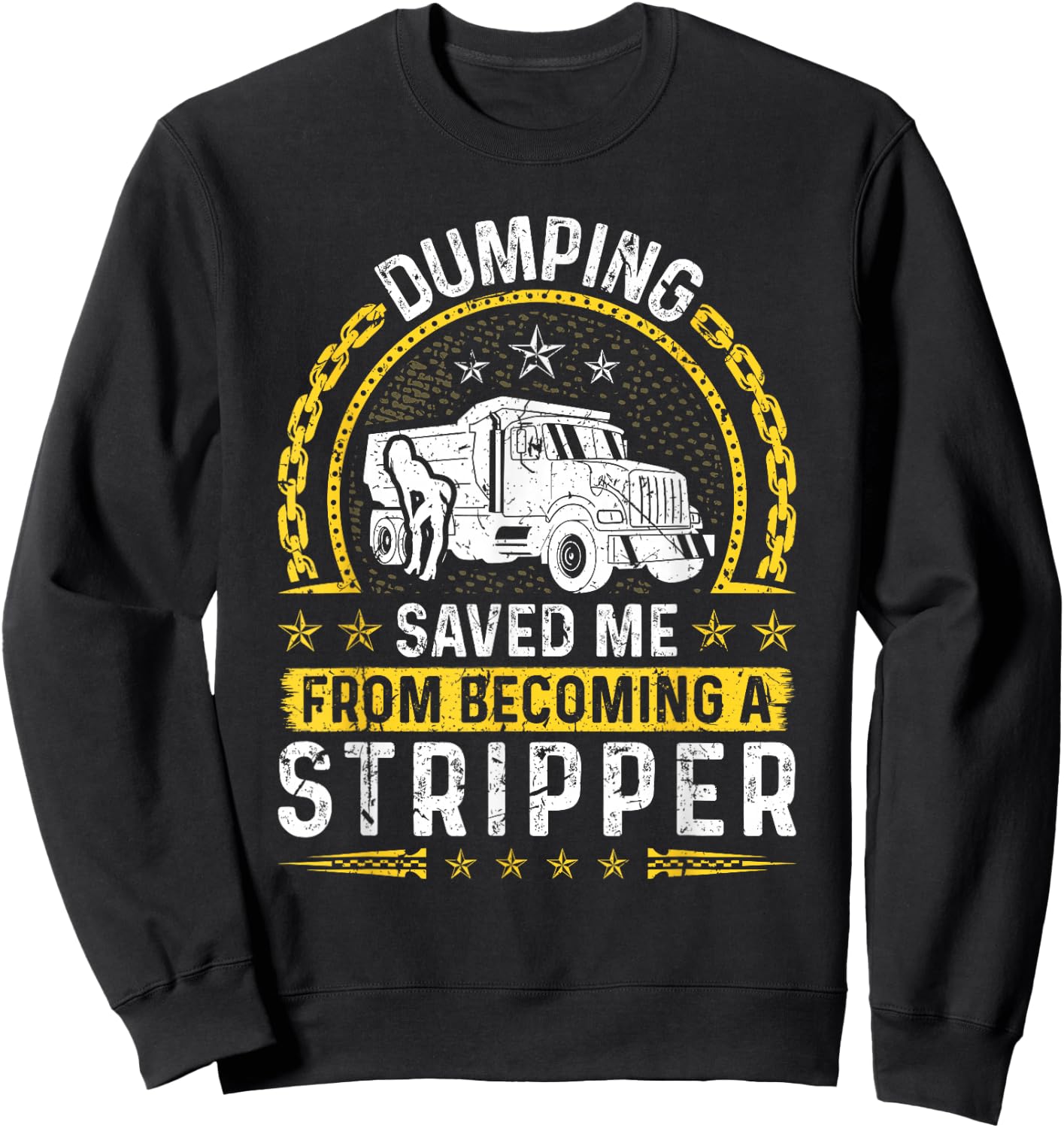 Dumping Saved Me From Becoming A Stripper, Dump Truck Driver Sweatshirt - Sweatshirt | Black
