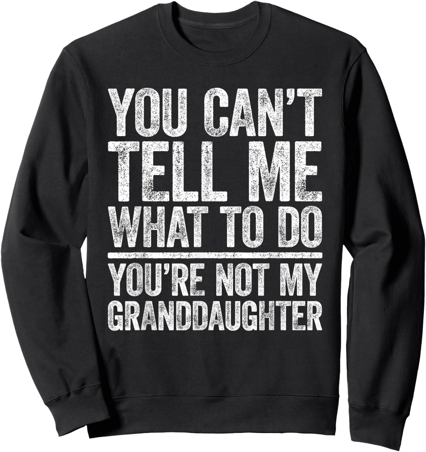 You Can't Tell Me What To Do You're Not My GrandDaughter Sweatshirt - Sweatshirt | Black