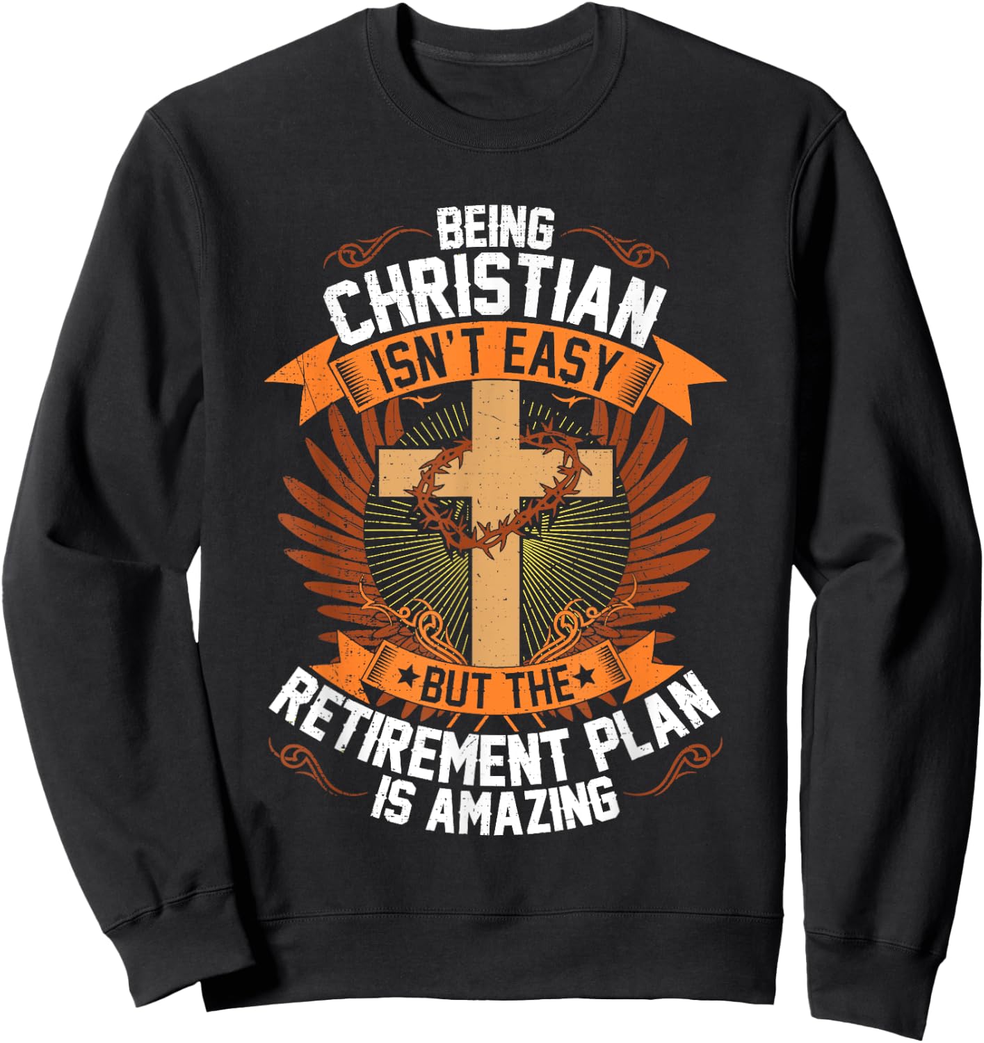 Funny Being Christian Isn't Easy Retirement Plan Is Amazing Sweatshirt - Sweatshirt | Black