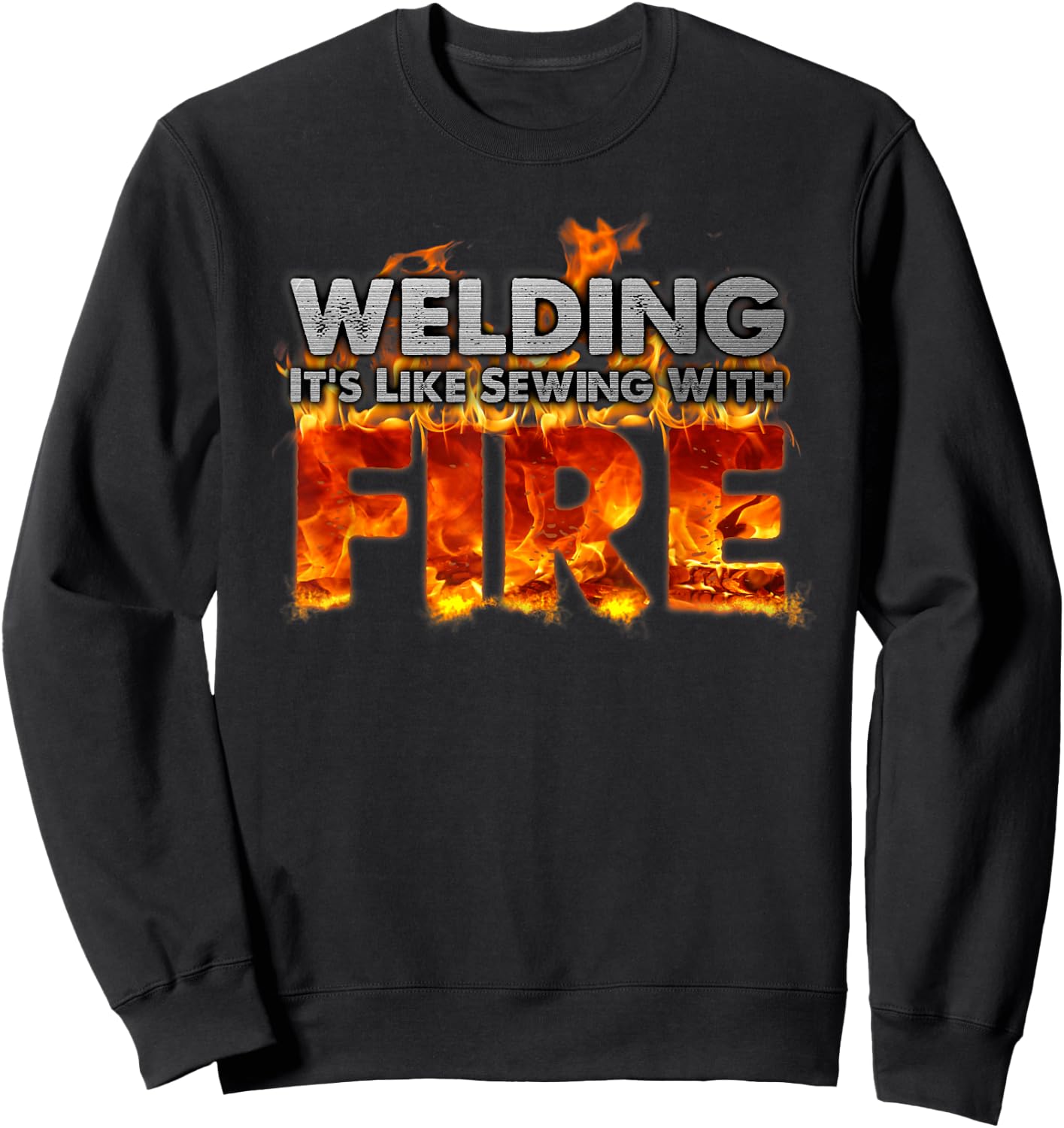 "Welding It's Like Sewing With Fire" Fun Welder Gift Sweatshirt - Sweatshirt | Black