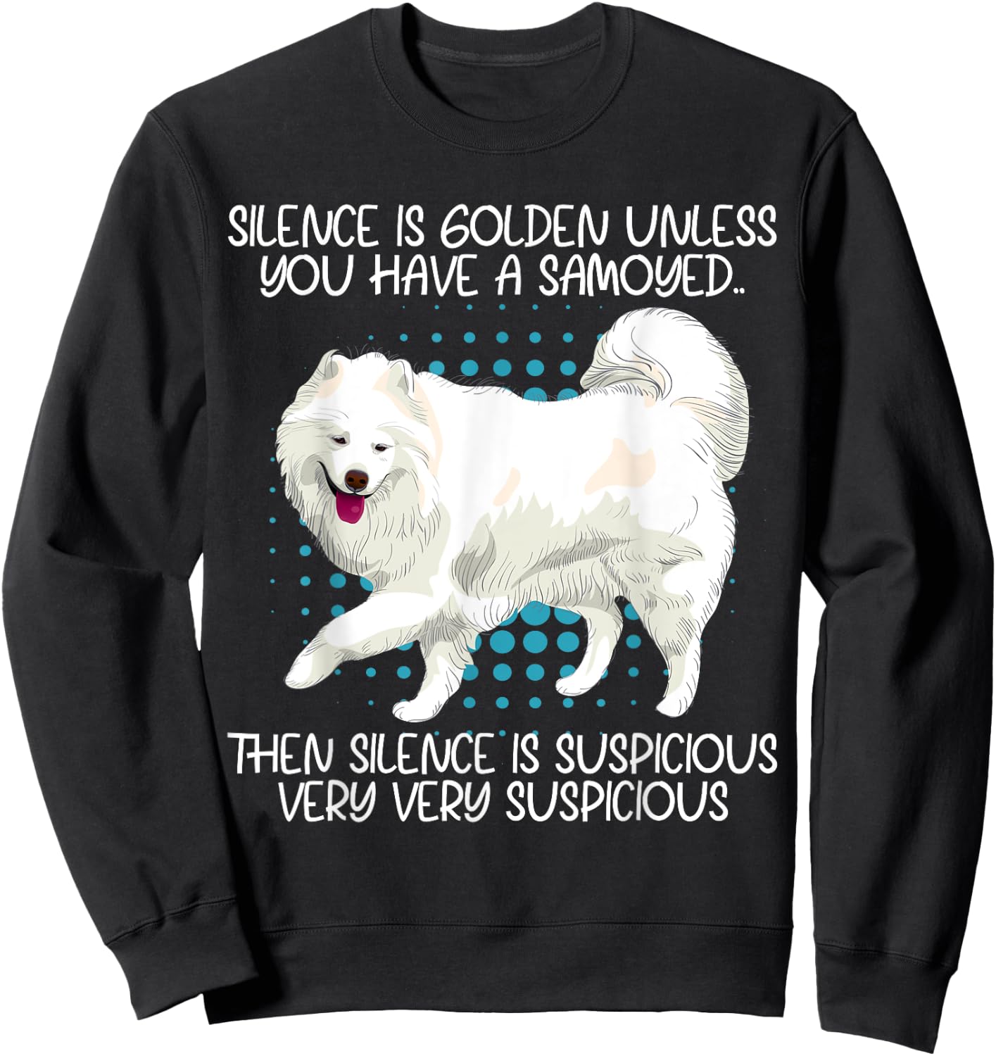 Funny Silence Is Suspicious Very Very Suspicious Samoyed Sweatshirt - Sweatshirt | Black