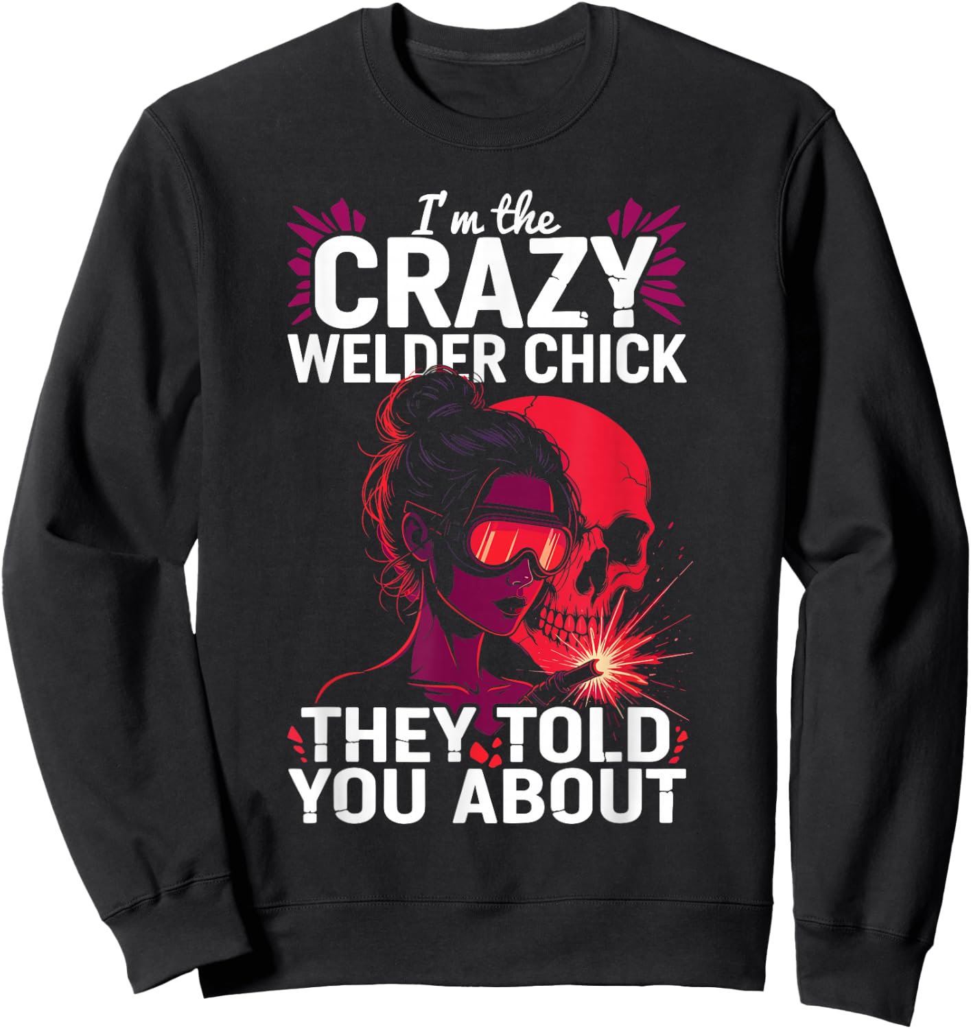 Crazy Welder Chick Told You About Metalworkers Welding Girl Sweatshirt - Sweatshirt | Black