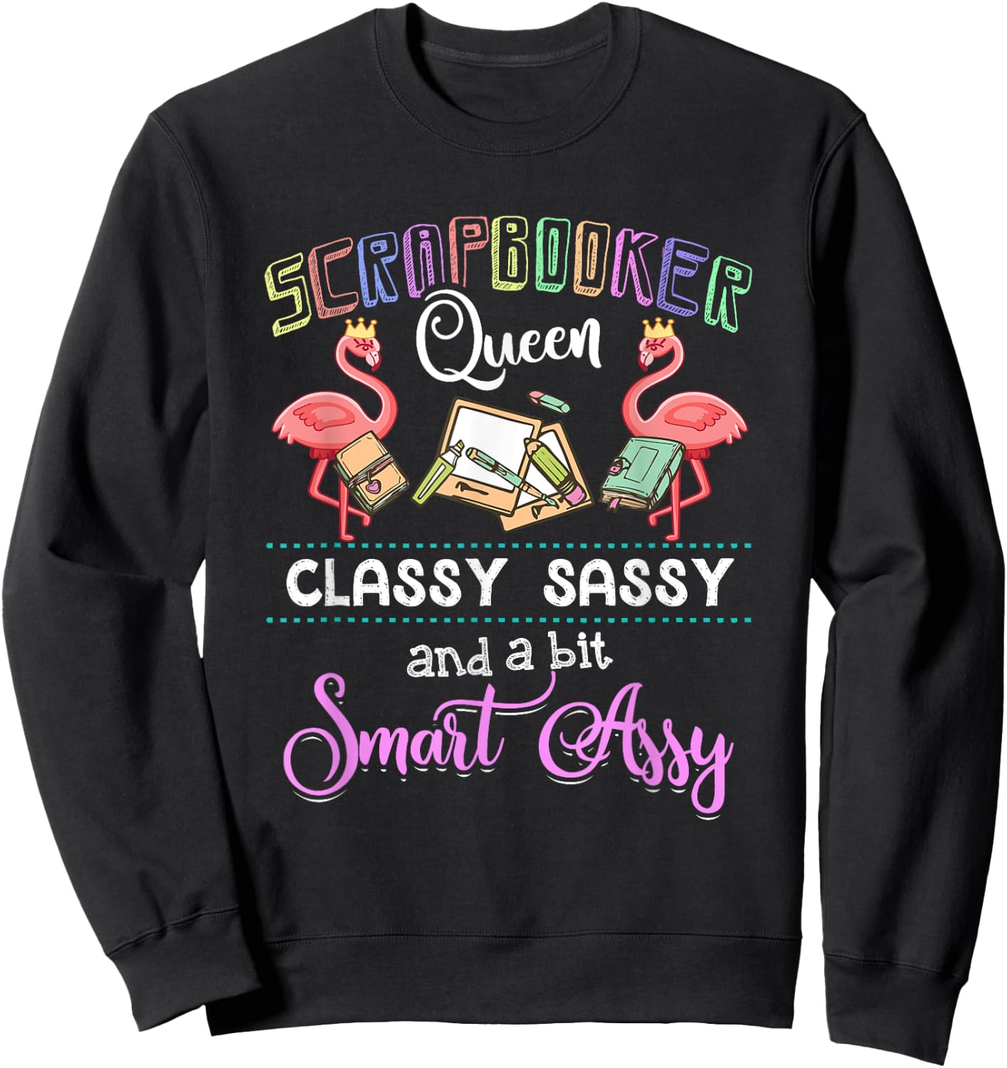 Scrapbooking - Scrapbooker Queen Classy Sassy Flamingo Gift Sweatshirt - Sweatshirt | Black