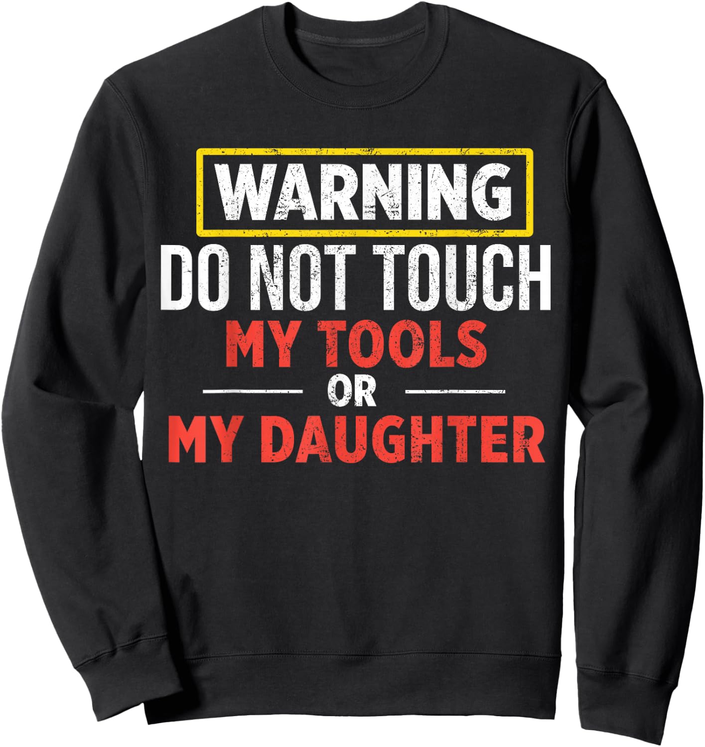 Warning Do Not Touch My Tools Or My Daughter Sweatshirt - Sweatshirt | Black
