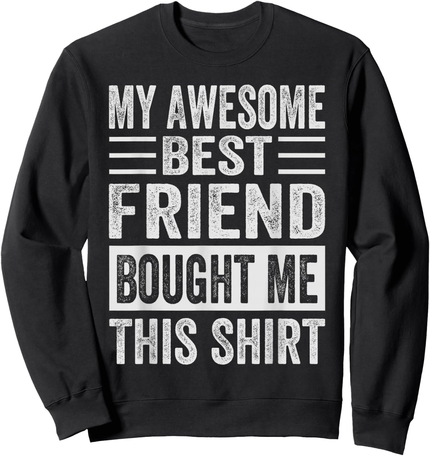 My Awesome Best Friend Bought Me This Shirt - Funny Friends Sweatshirt - Sweatshirt | Black