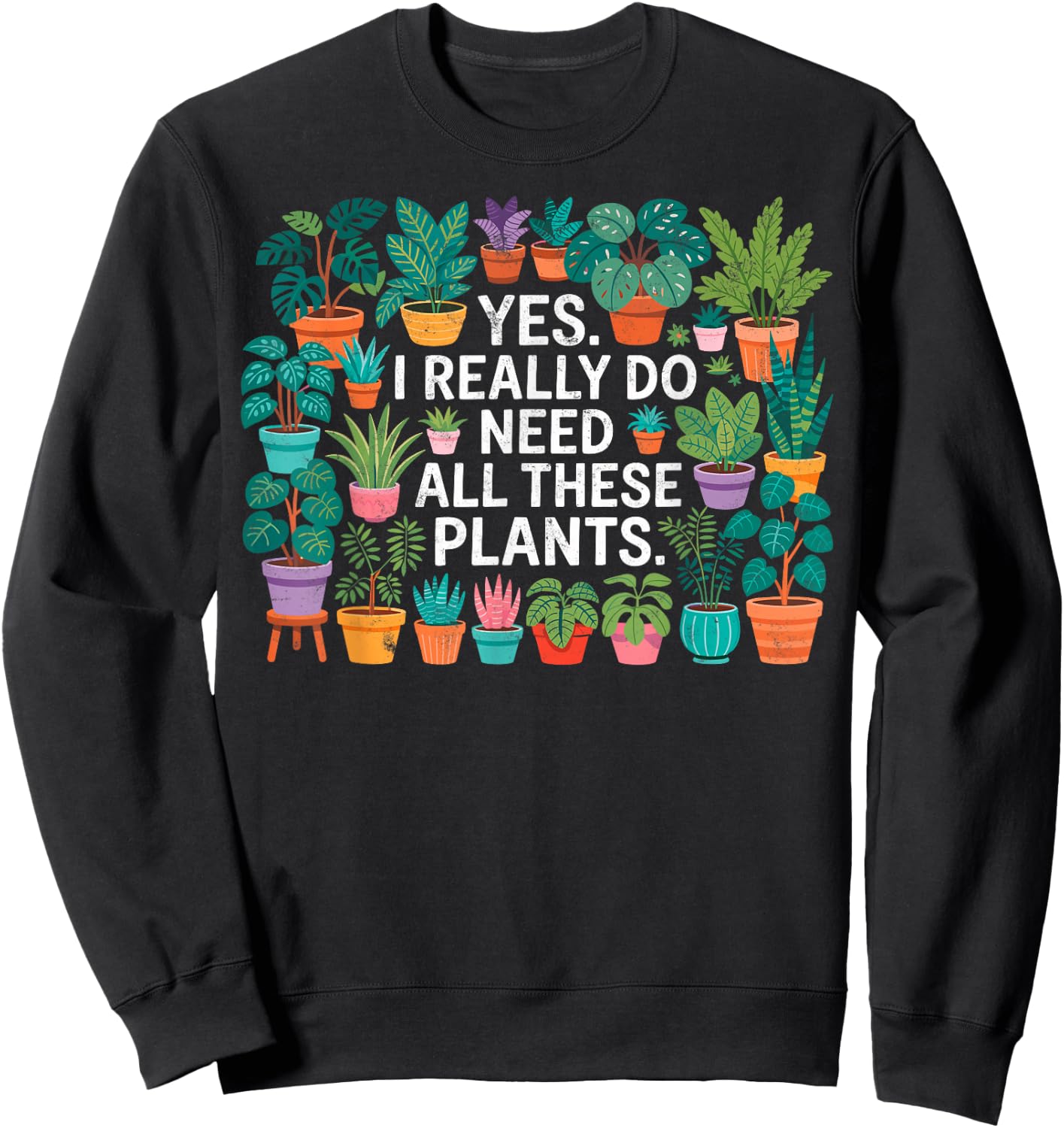 Yes I Really Do Need All These Plants Gardening Planting Sweatshirt - Sweatshirt | Black