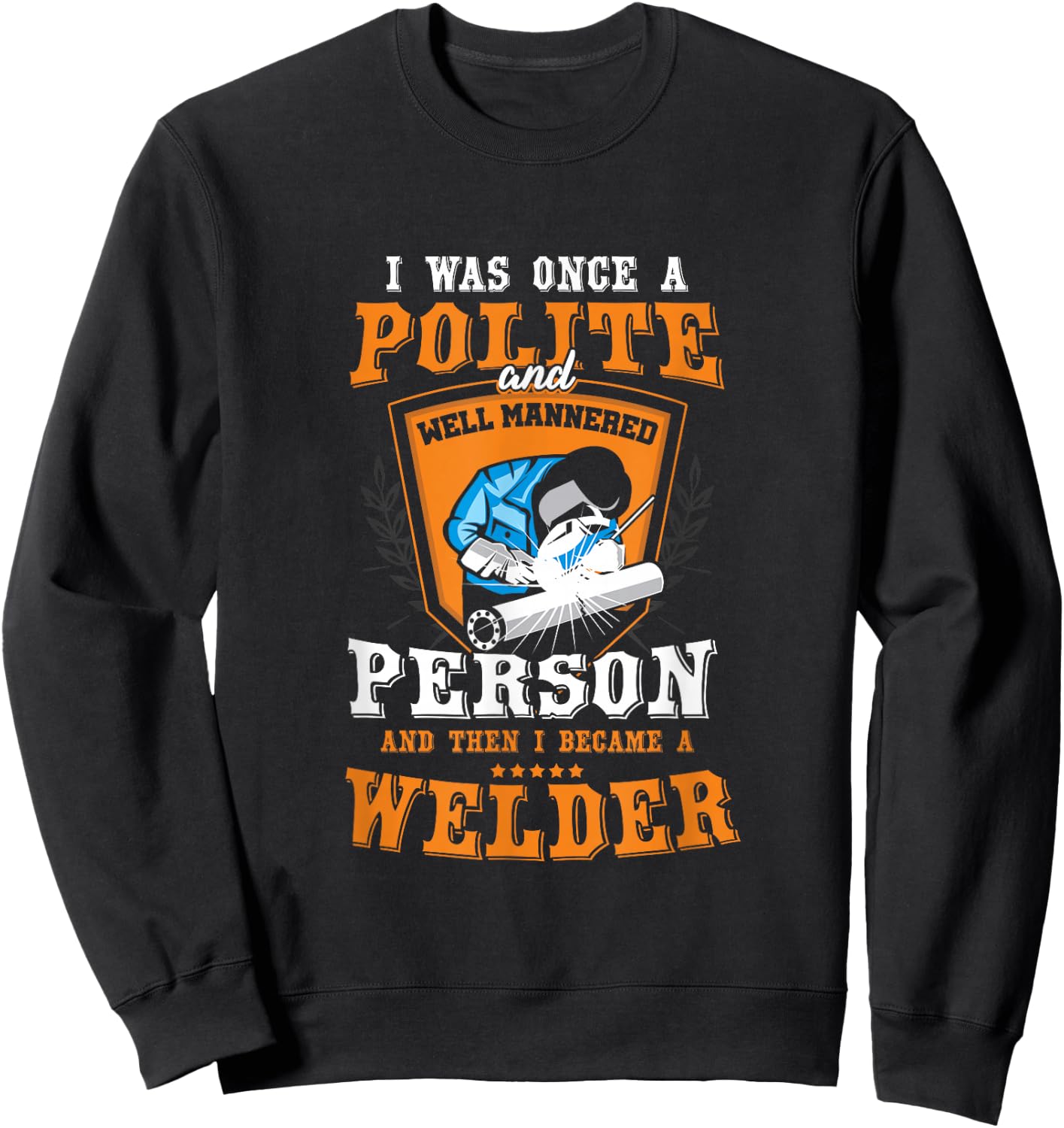Funny Once A Polite Person I Became A Welder Sweatshirt - Sweatshirt | Black