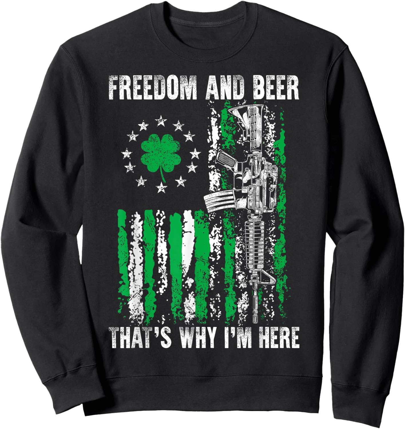 Freedom And Beer Thats Why I'm Here Gun Lover St Patrick Day Sweatshirt - Sweatshirt | Black