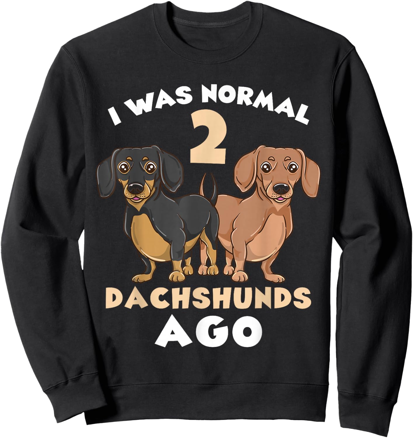 I Was Normal 2 Dachshunds Ago Dachshund Lover Sweatshirt - Sweatshirt | Black