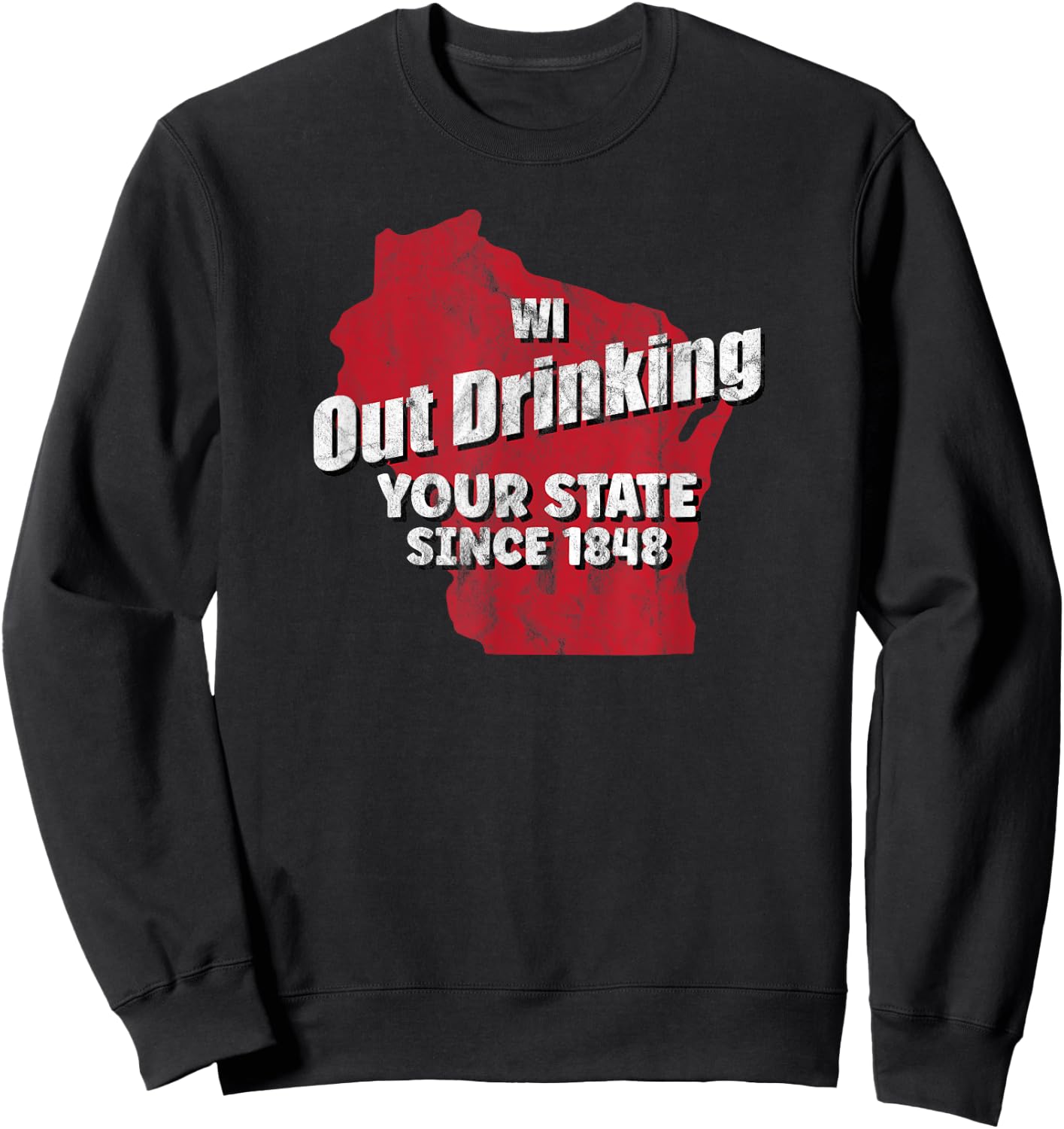 Wisconsin WI Out Drinking Your State Since 1848 Wisconsin Sweatshirt - Sweatshirt | Black