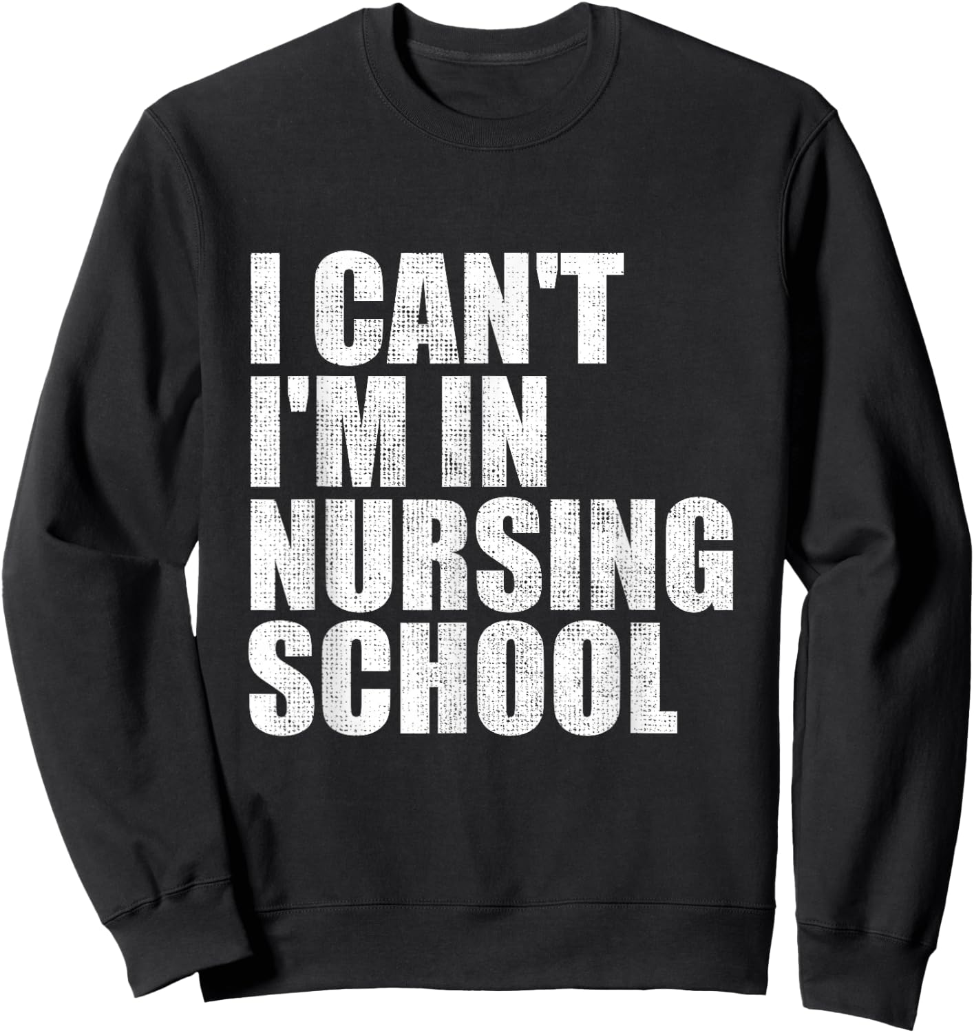 I Can't I'm In Nursing School Nurse Student Gifts Sweatshirt - Sweatshirt | Black