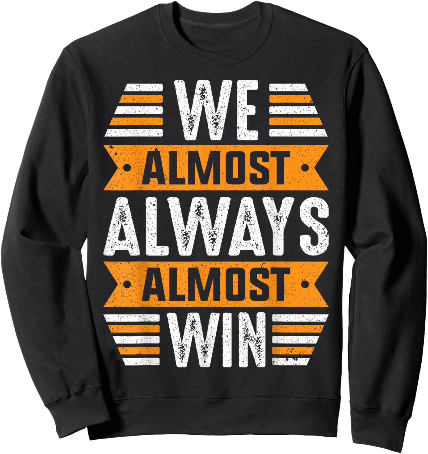 We Almost Always Almost Win Sports Funny Football Fan Saying Sweatshirt - Sweatshirt | Black
