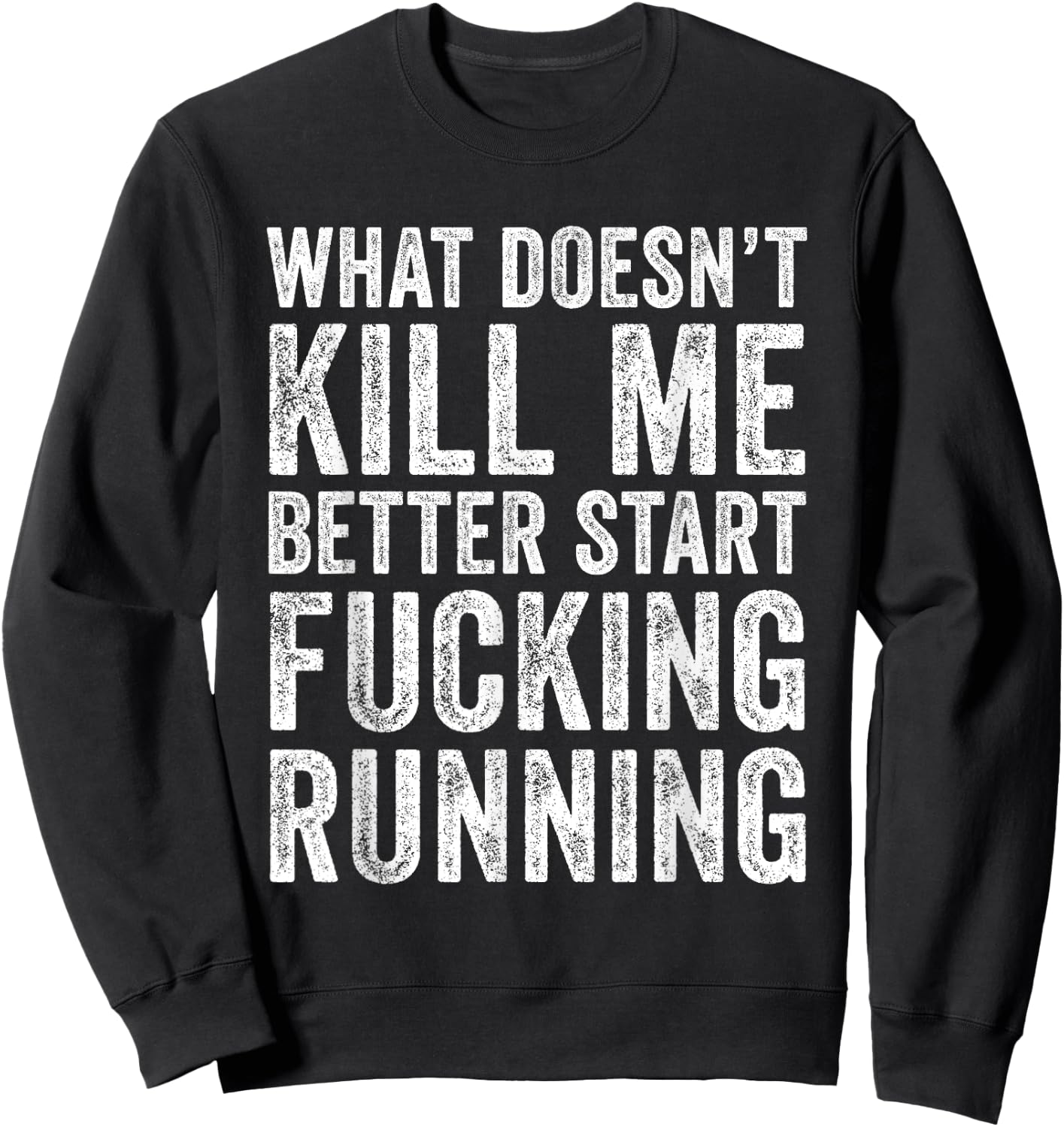 What Doesn't Kill Me Better Start Fucking Running Funny Sweatshirt - Sweatshirt | Black