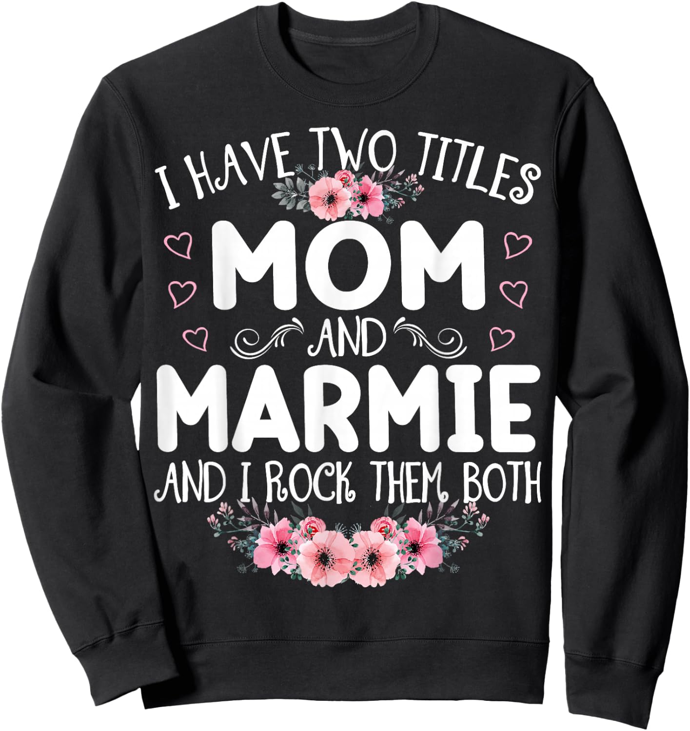 I Have Two Titles Mom And Marmie Funny Floral Mother's Day Sweatshirt - Sweatshirt | Black