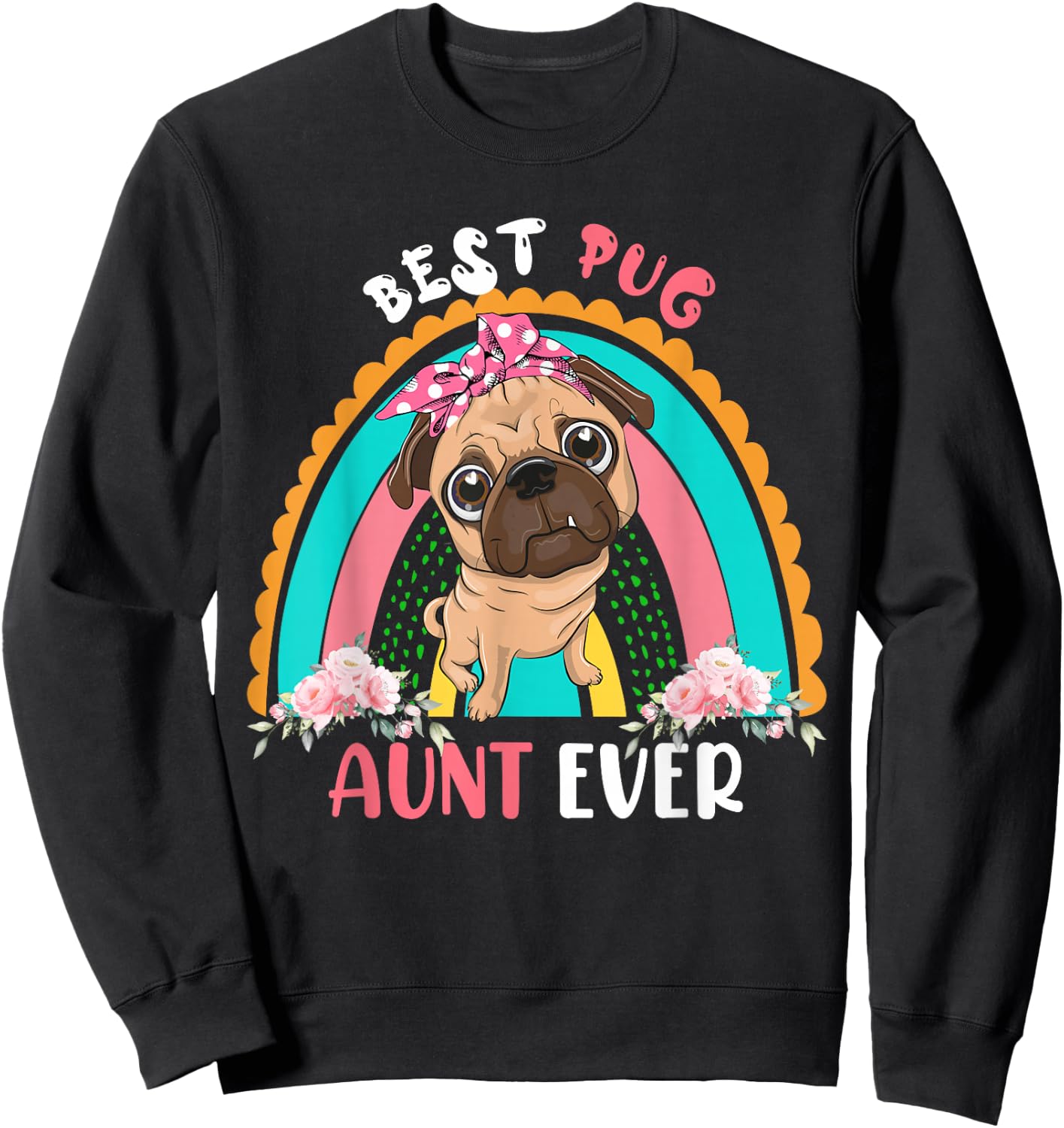 Best Pug Aunt Ever Cute Rainbow Flowers Dog Mother's Day Women Sweatshirt - Sweatshirt | Black