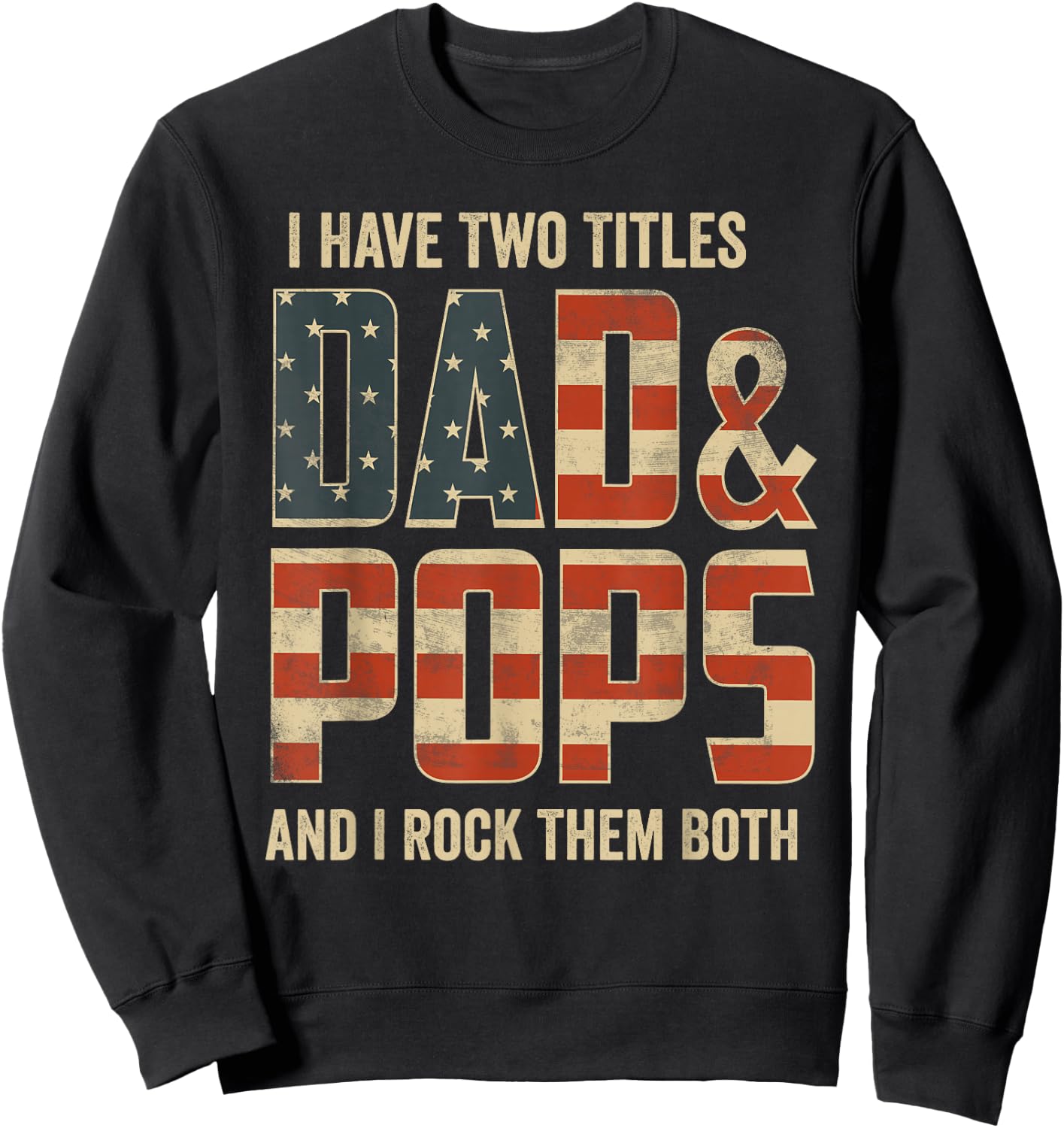 I Have Two Titles Dad Pops Rock Them Both Patriotic Sweatshirt - Sweatshirt | Black