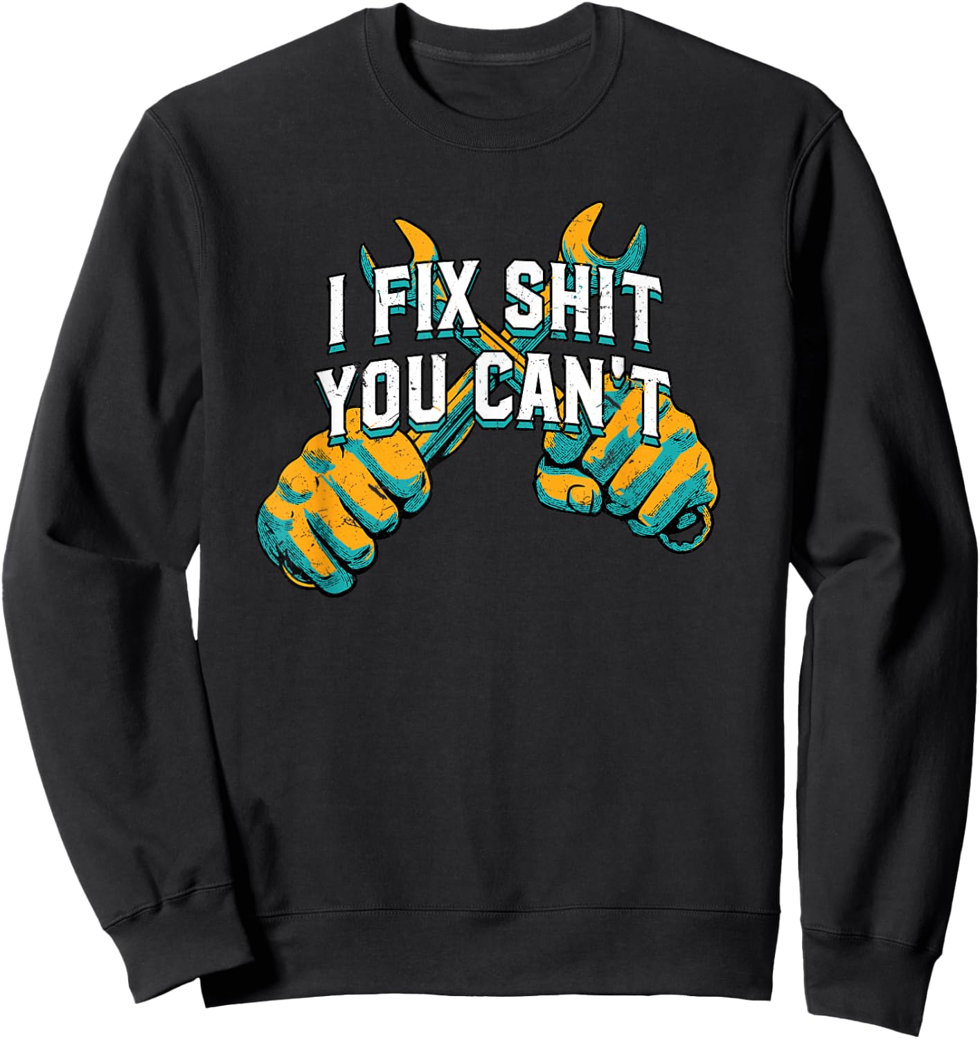 I Fix Shit You Cant Mechanic Sarcastic Maintenance Man Sweatshirt - Sweatshirt | Black
