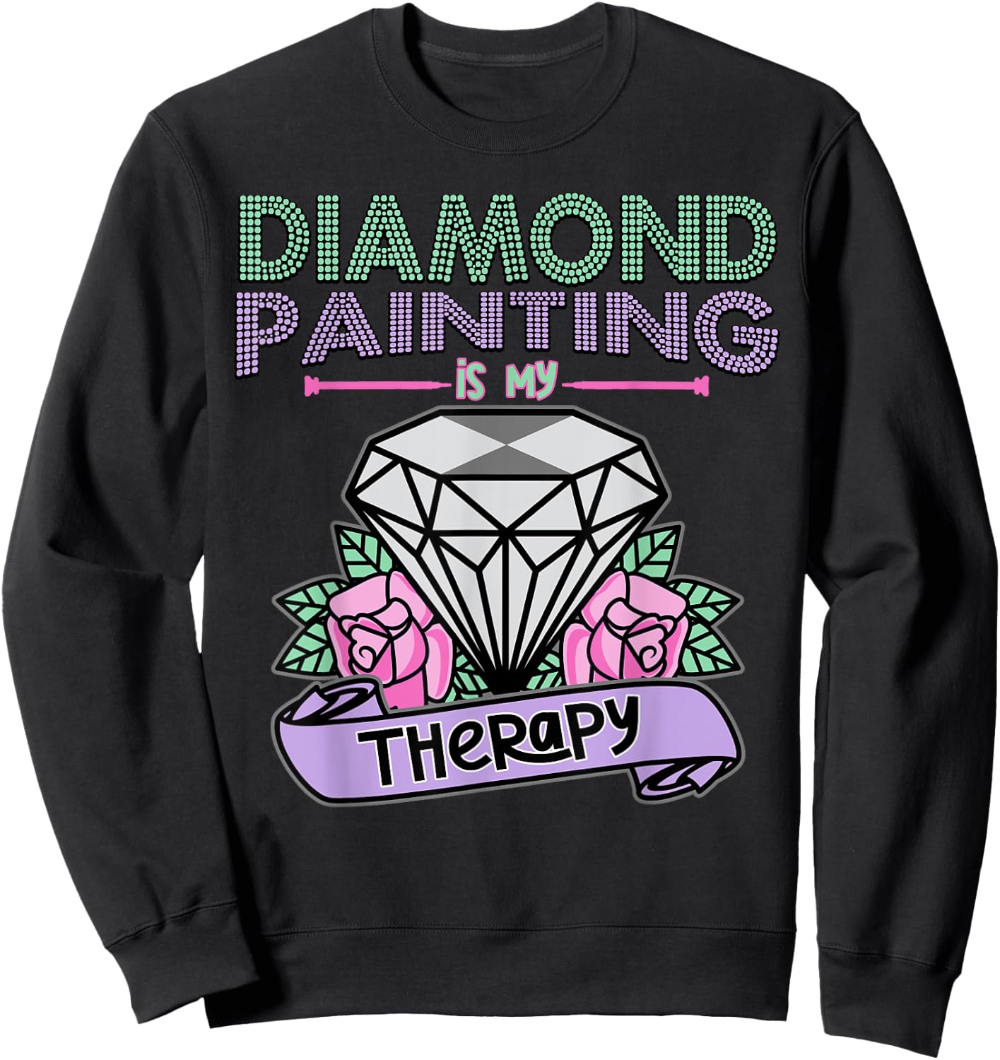 Diamond Painting is my Therapy Shirt Diamond Painting Gift Sweatshirt - Sweatshirt | Black