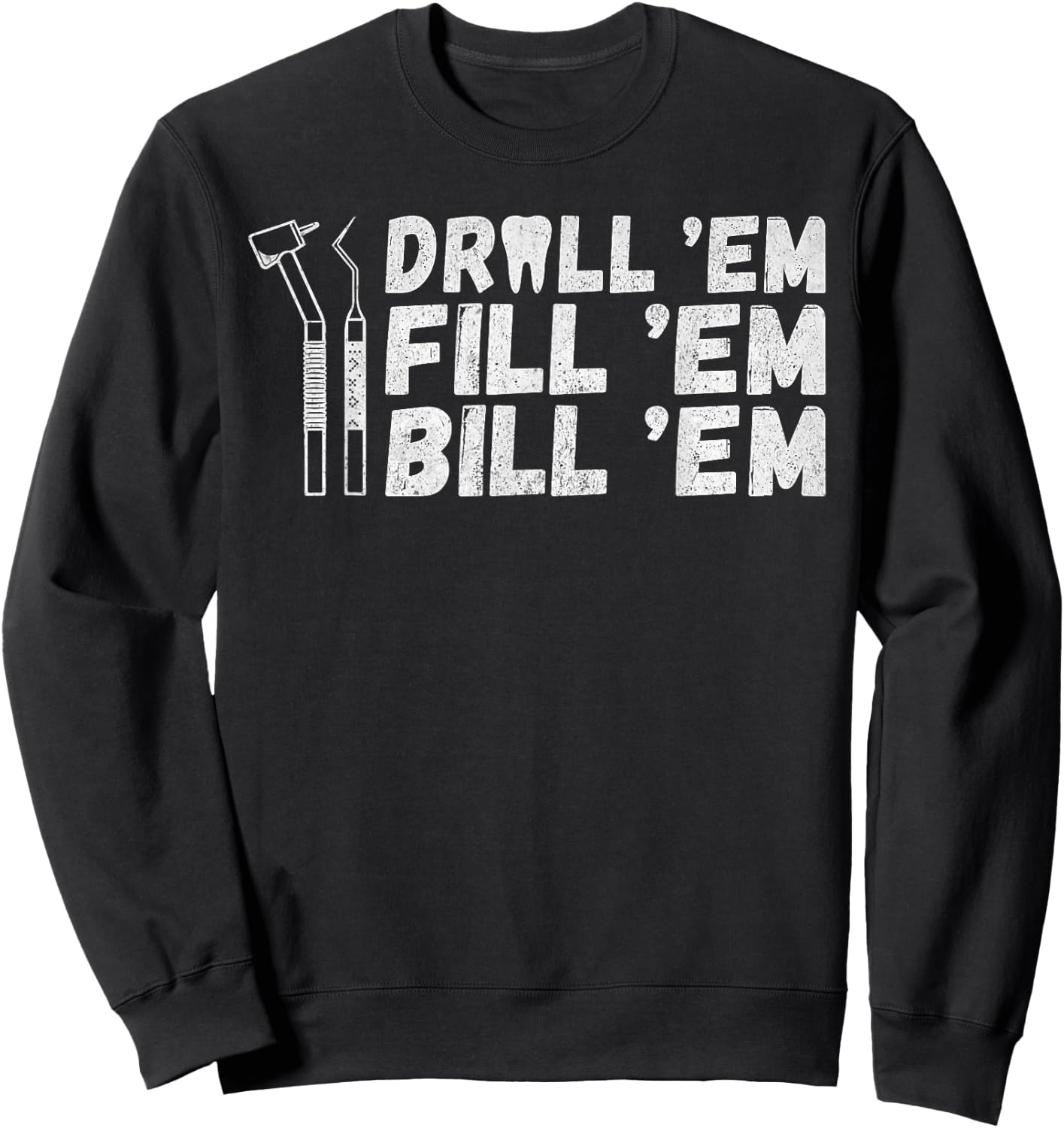 Drill Em Fill Em Bill Em funny Dentist Sweatshirt - Sweatshirt | Black