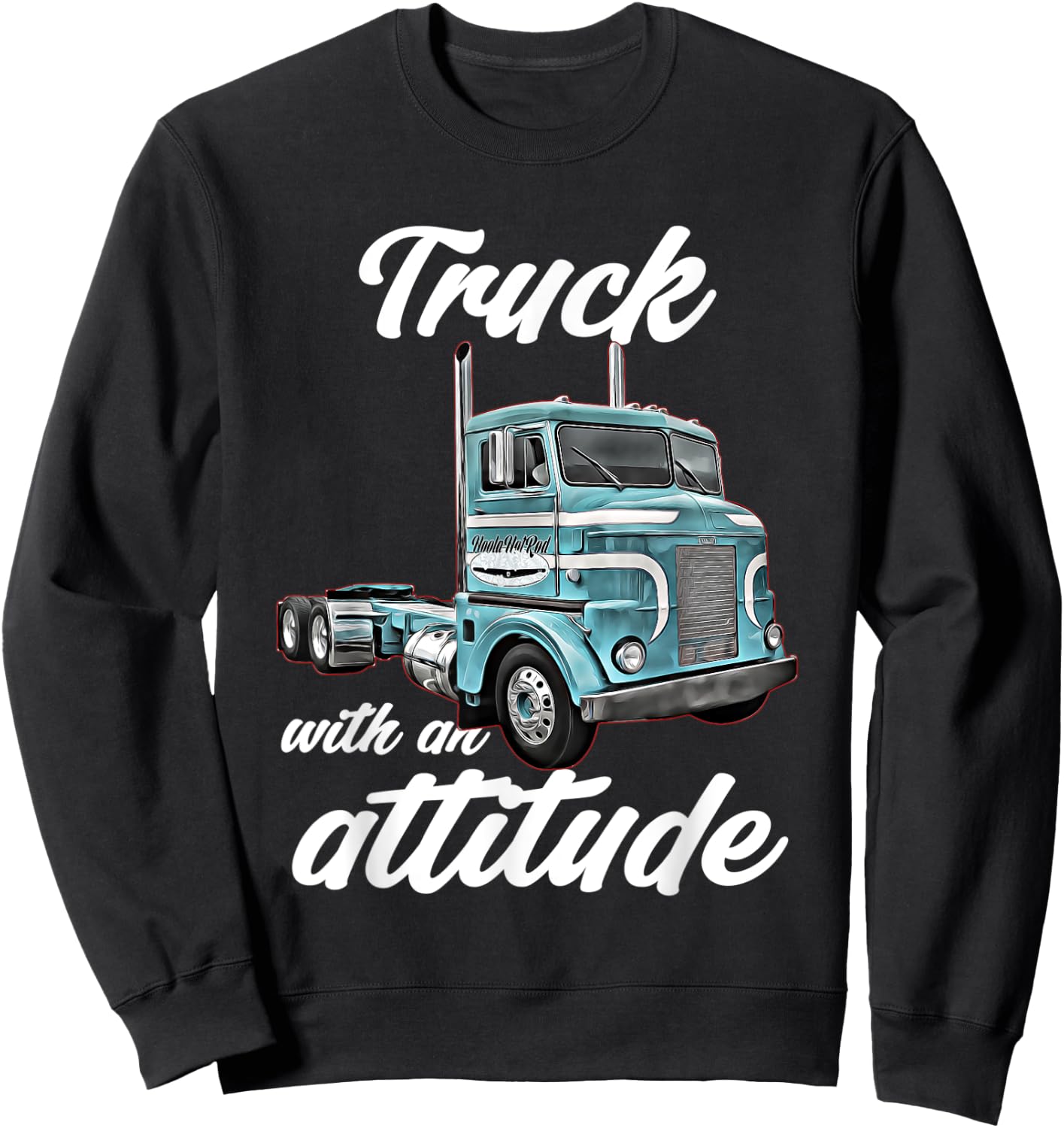 Truck with an Attitude,18 Wheeler,Semi,classic,cab over,Rig Sweatshirt - Sweatshirt | Black