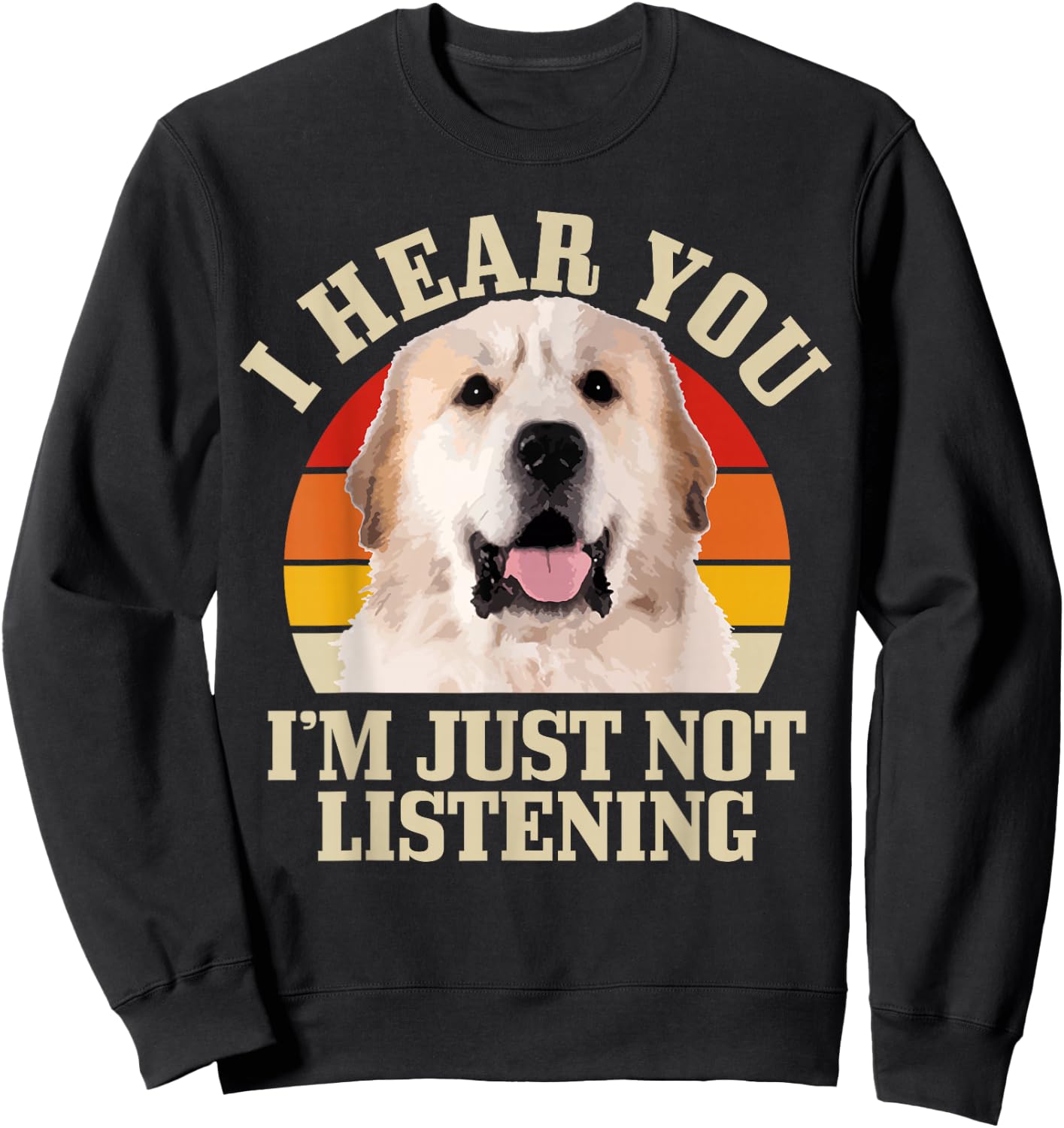Great Pyrenees I Hear You I'm Just Not Listening Funny Dog Sweatshirt - Sweatshirt | Black