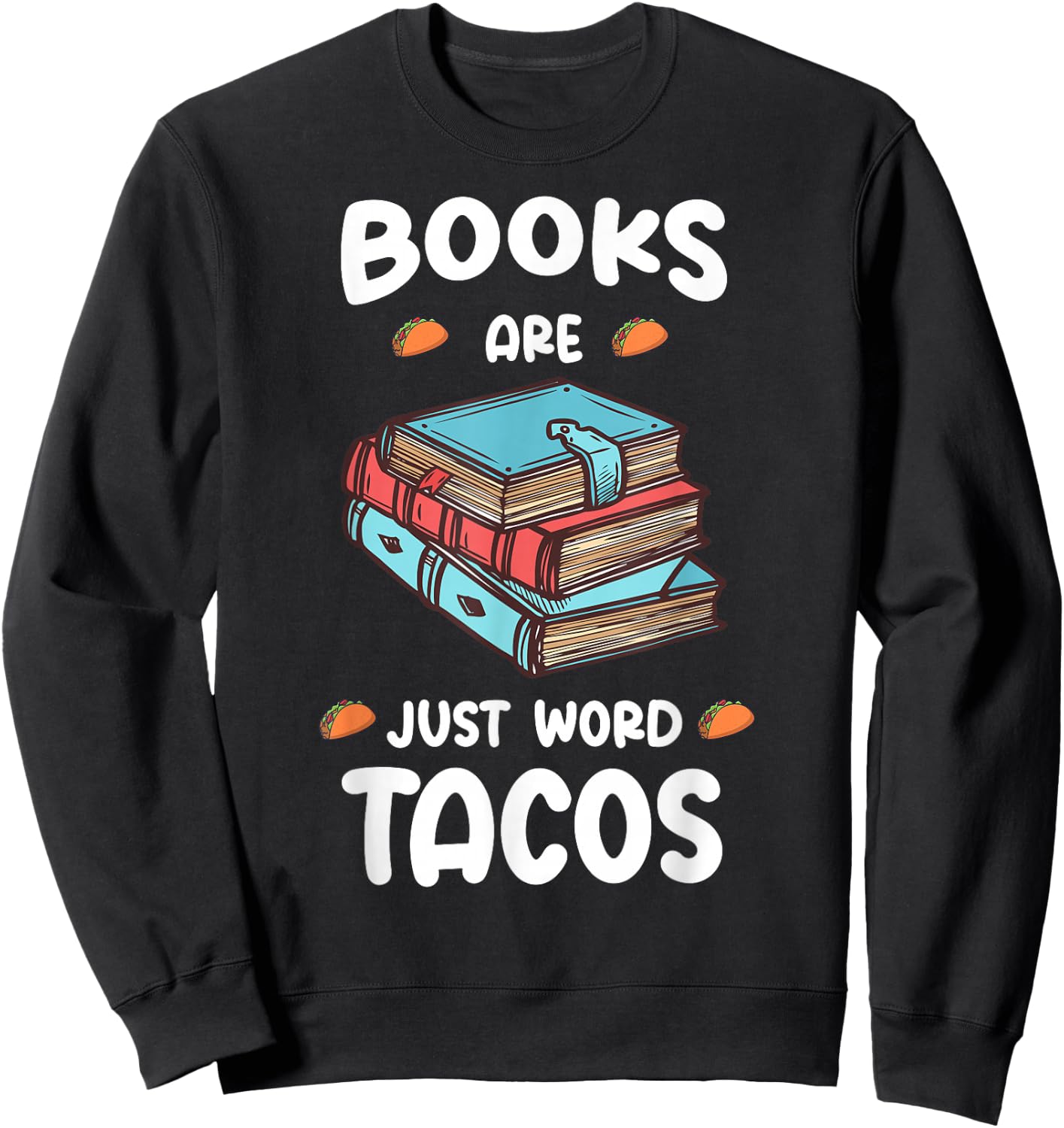 Books Are Just Word Tacos-Avid Readers,Book Nerds Sweatshirt - Sweatshirt | Black