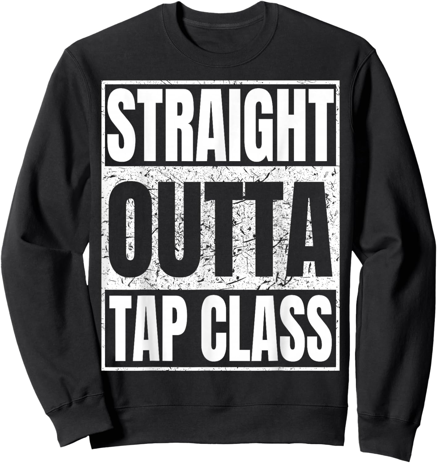Straight Outta Tap Class Tap Dancer Gift Funny Sweatshirt - Sweatshirt | Black