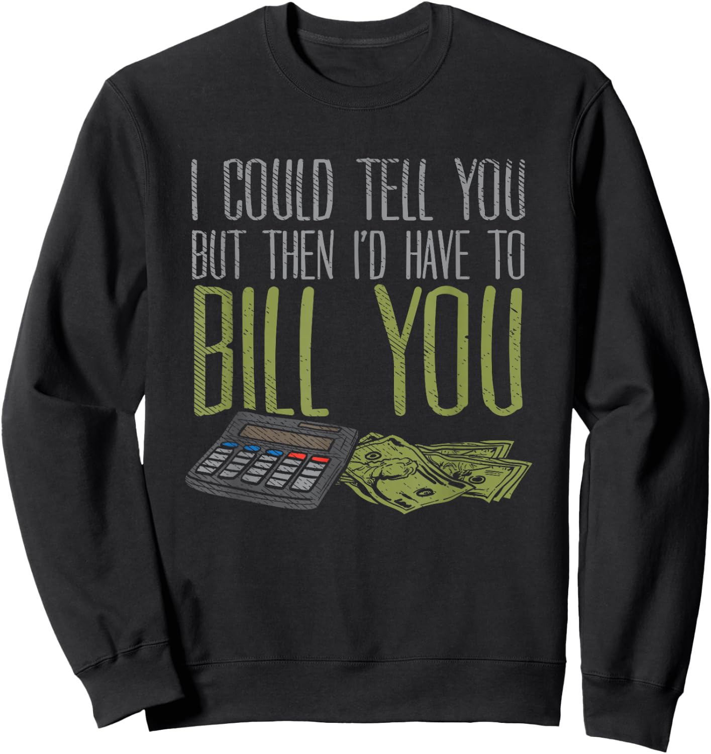 I Could Tell You But Then I'd Have to Bill You Sweatshirt - Sweatshirt | Black