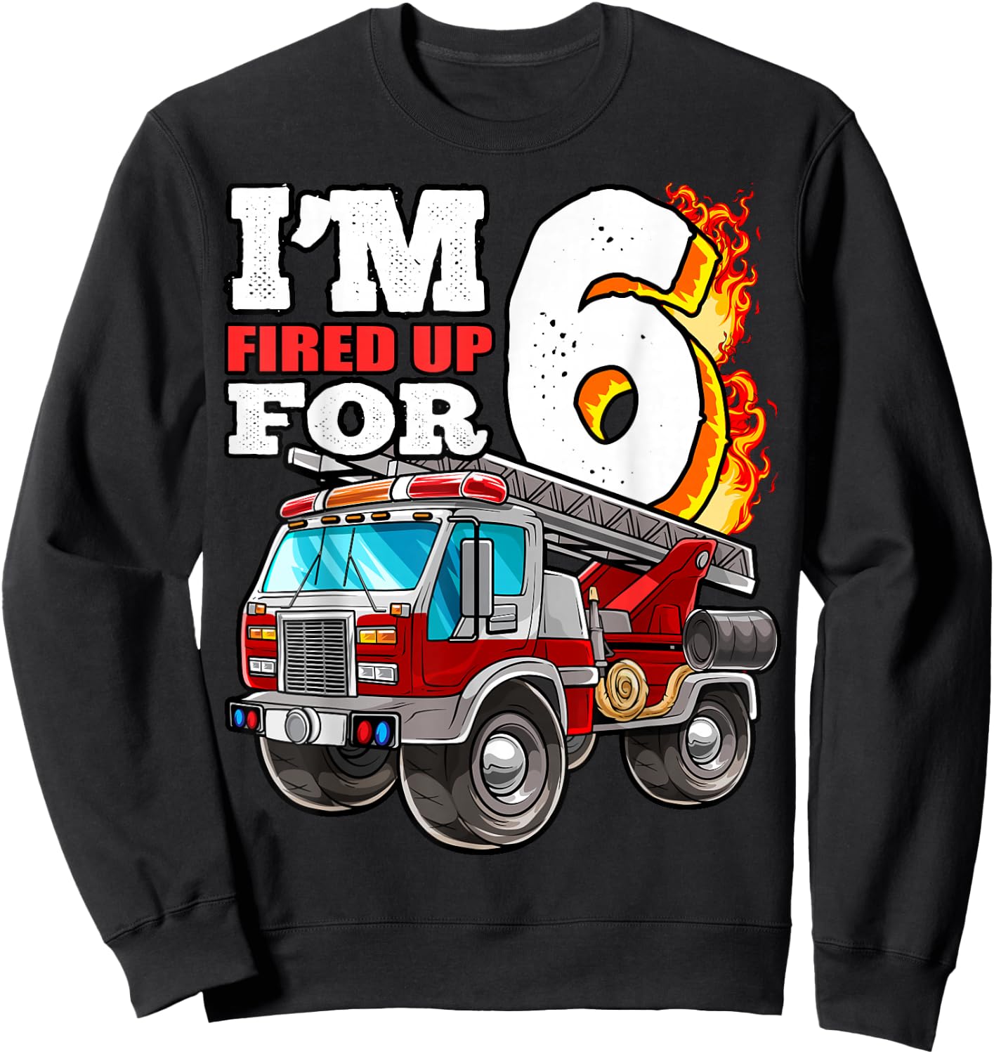 I'm Fired Up for 6 Fireman 6th Birthday Party Firetruck Boys Sweatshirt - Sweatshirt | Black