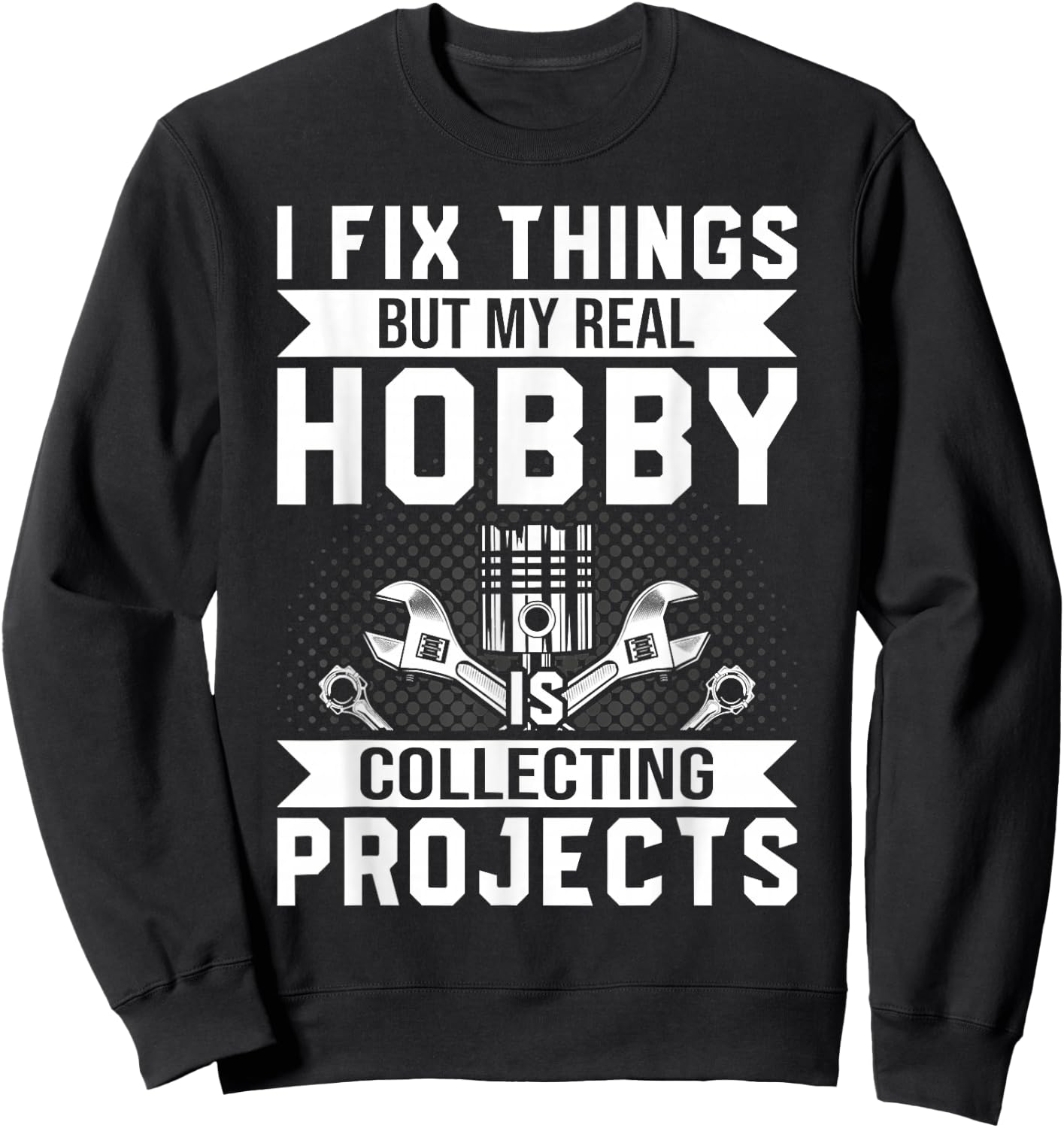 Funny I Fix Things But My Real Hobby is Collecting Projects Sweatshirt - Sweatshirt | Black
