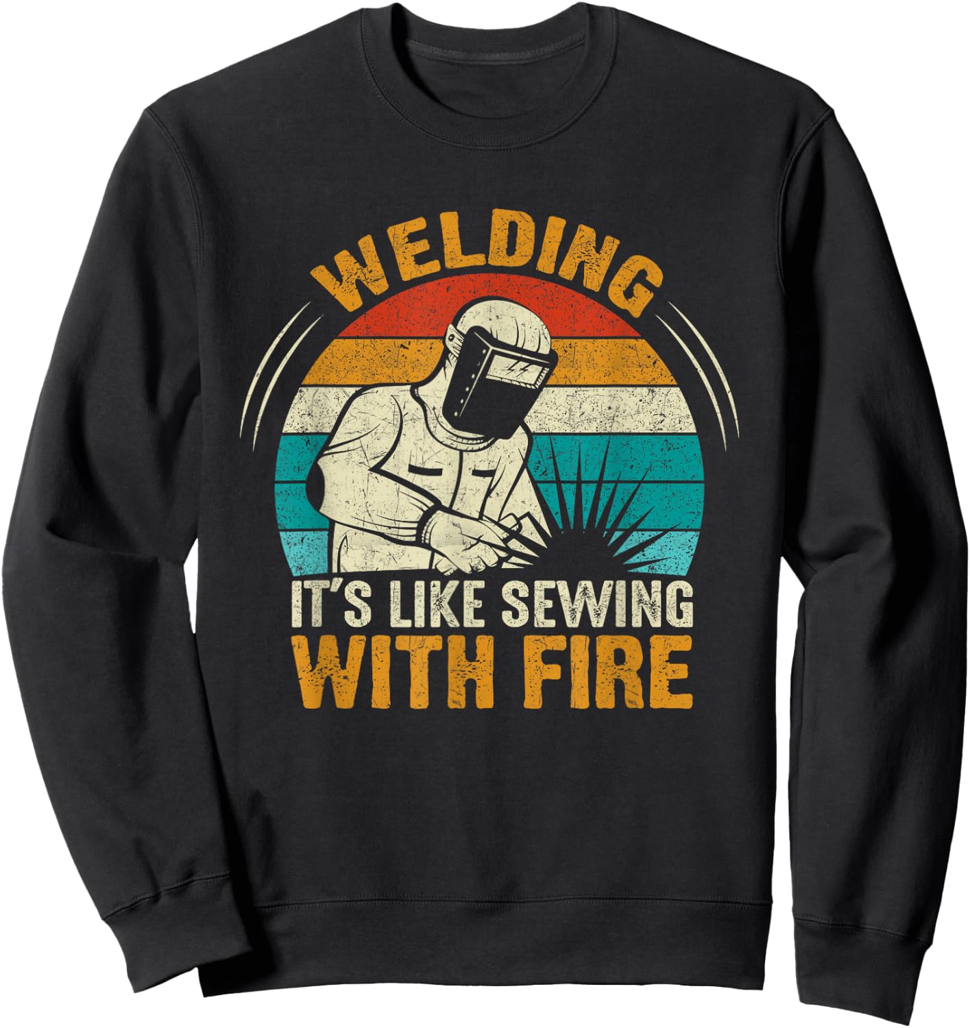 Welder Quote Weld Welding It's Like Sewing With Fire Sweatshirt - Sweatshirt | Black