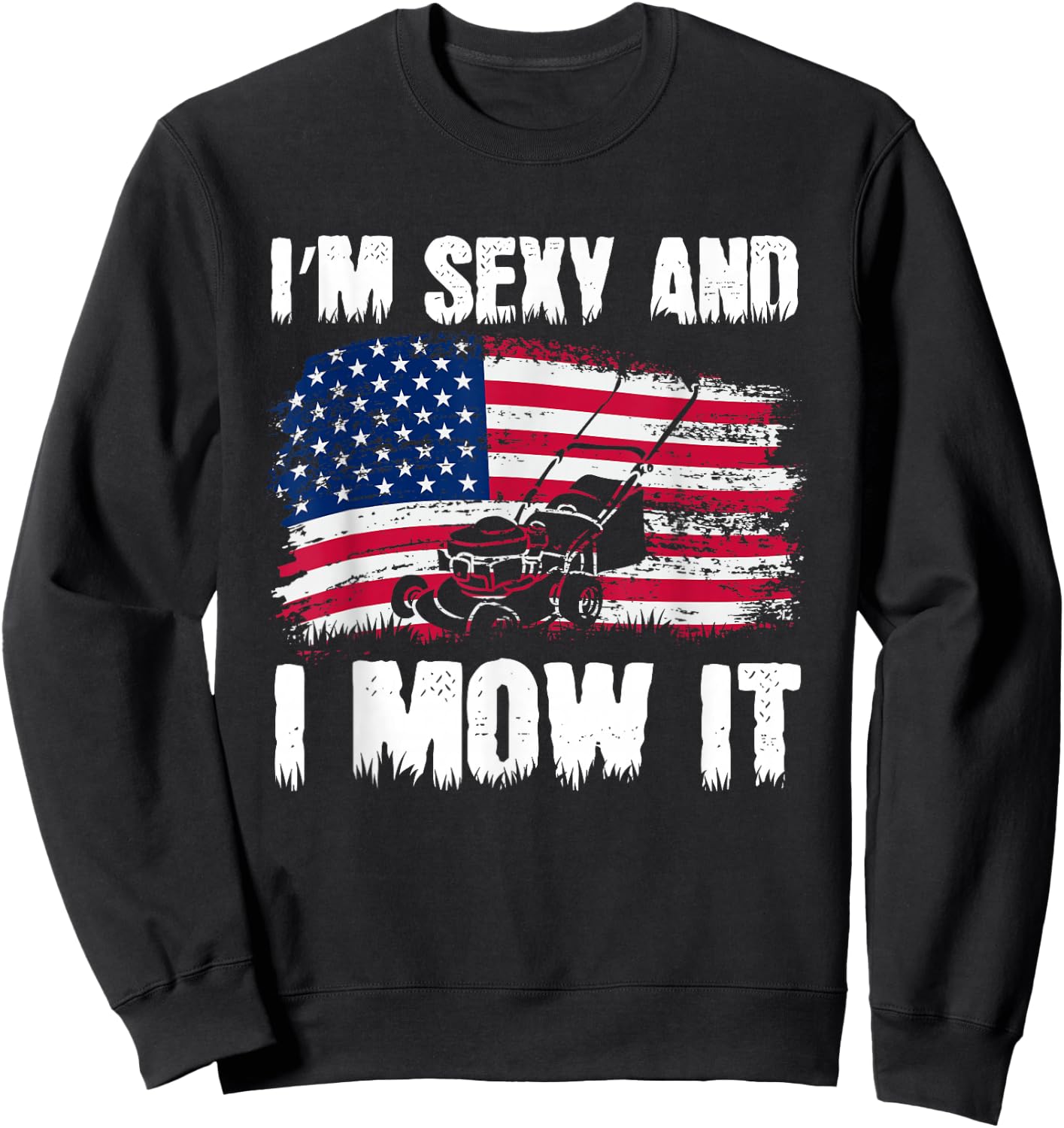Funny Lawn Mowing Gifts USA Proud I'm Sexy And I Mow It Sweatshirt - Sweatshirt | Black