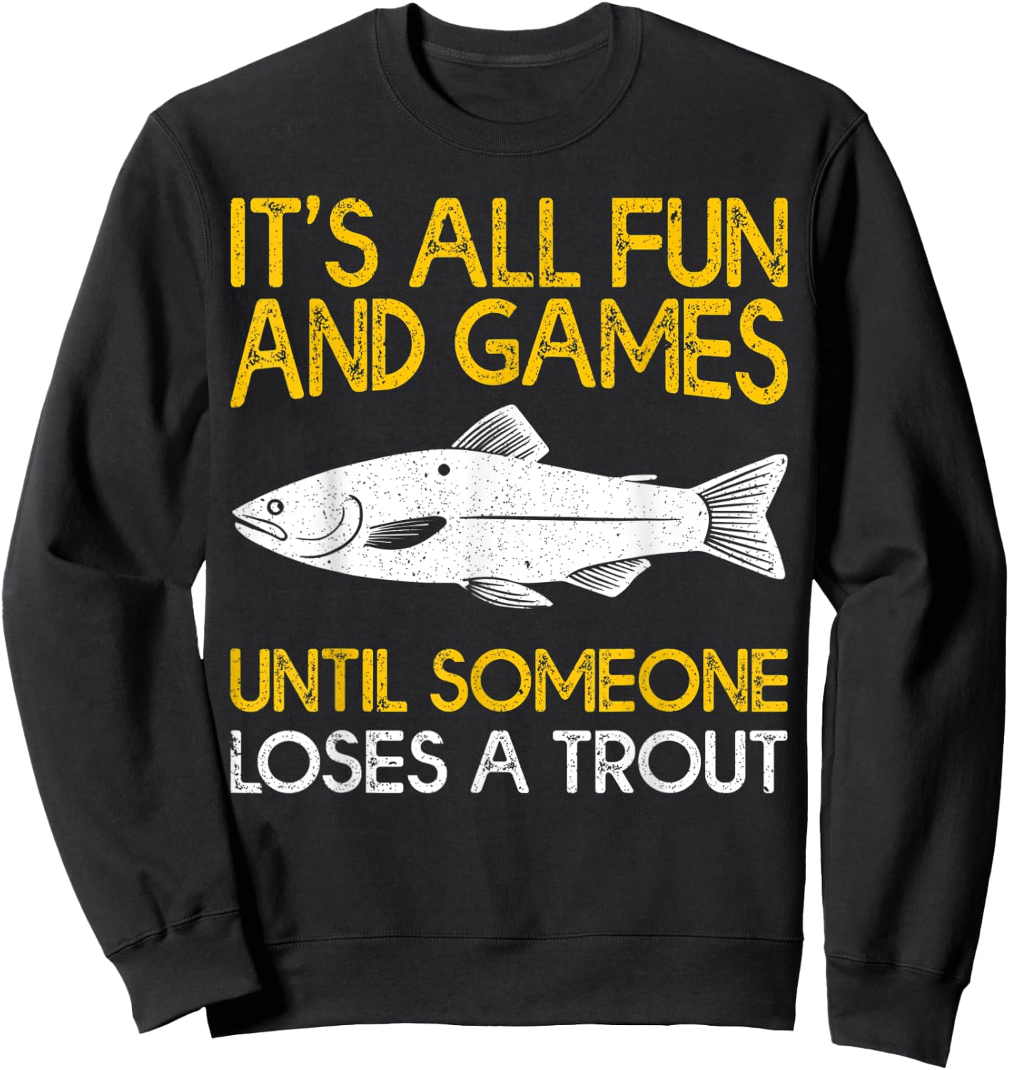 It's All Fun And Games Until Someone Loses A Trout Sweatshirt - Sweatshirt | Black