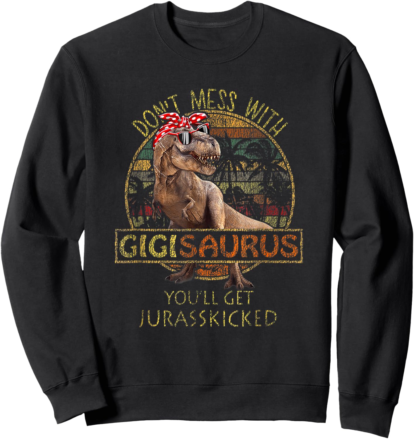 Don't Mess With Gigisaurus You'll Get Jurasskicked Sweatshirt - Sweatshirt | Black