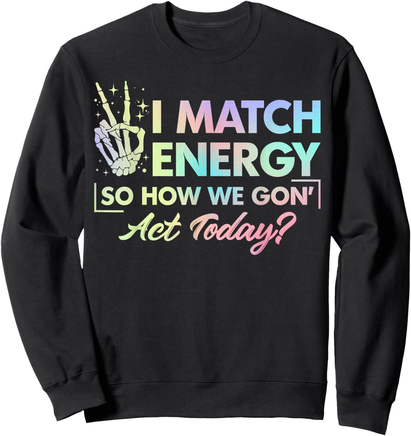 Funny Quote I Match Energy So How We Gone Act Today Tie Dye Sweatshirt - Sweatshirt | Black