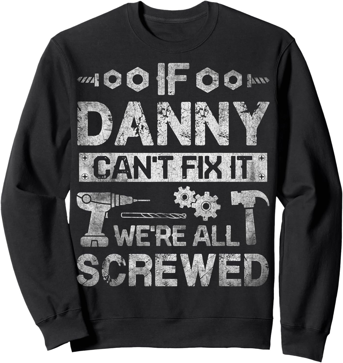 If Danny Can't Fix it We're All Screwed Funny Fathers Gift Sweatshirt - Sweatshirt | Black