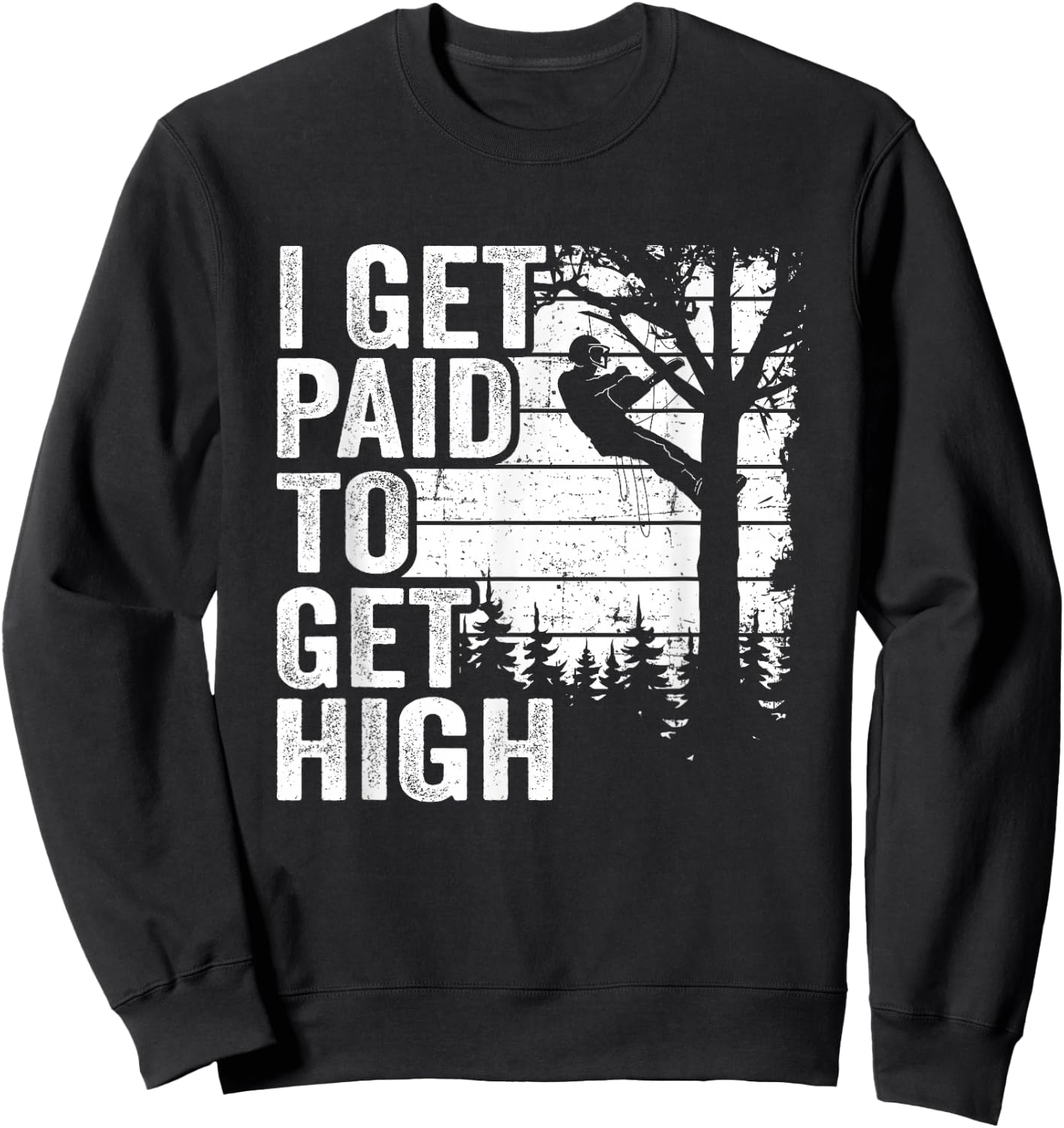 I Get Paid To Get High Tree Climbing Joke Tree Work Arborist Sweatshirt - Sweatshirt | Black