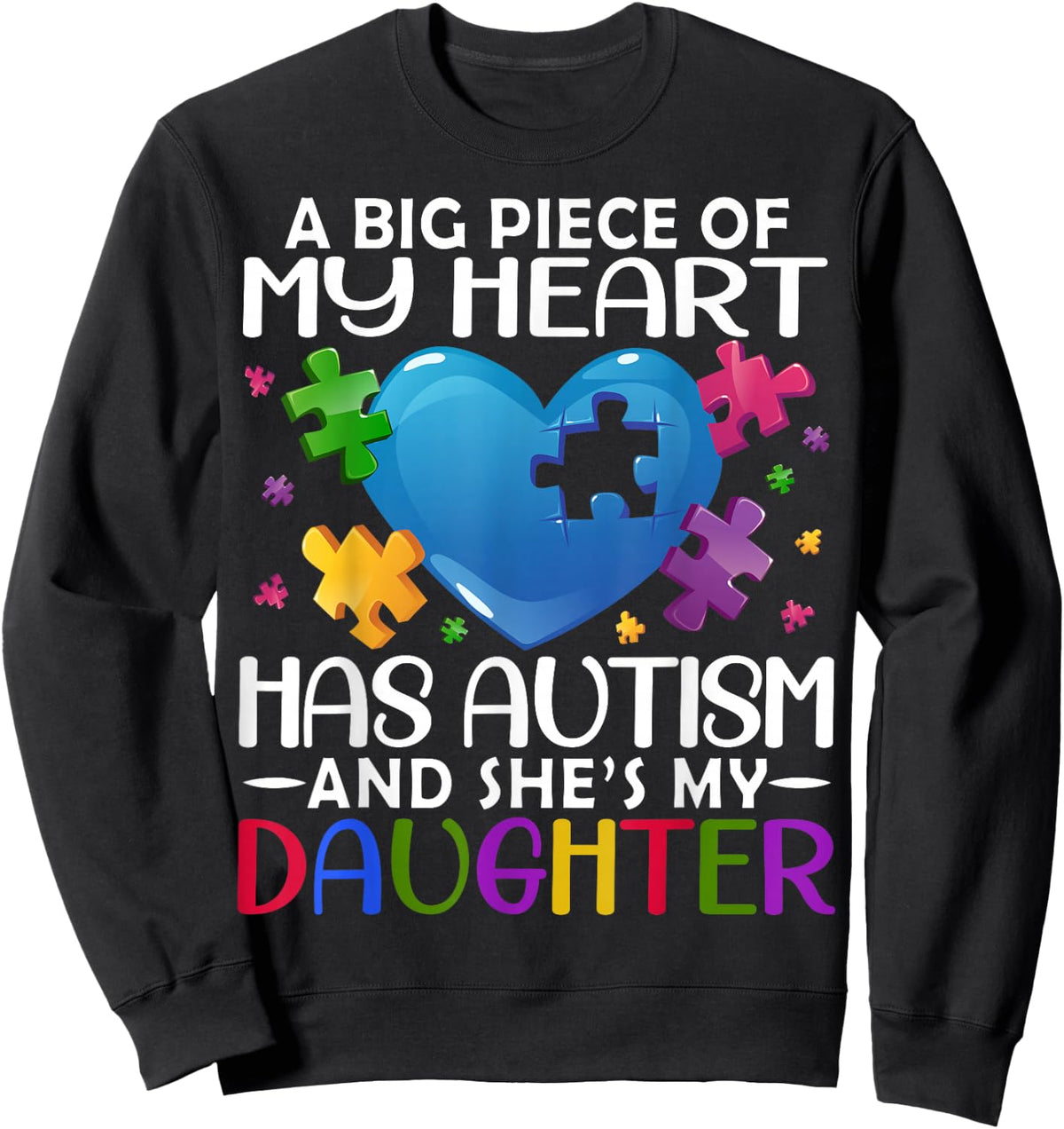 A Big Piece Of My Heart Has Autism and She's My Daughter Sweatshirt - Sweatshirt | Black