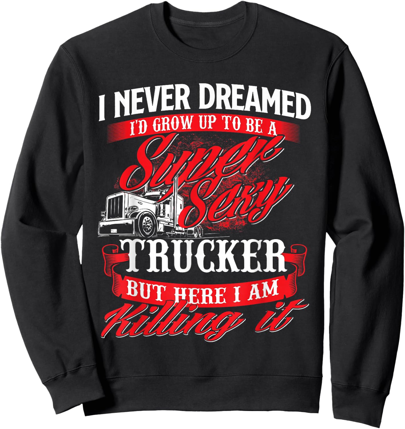 Sexy Trucker - Semi Truck Driver Big Rig Trucking Sweatshirt - Sweatshirt | Black