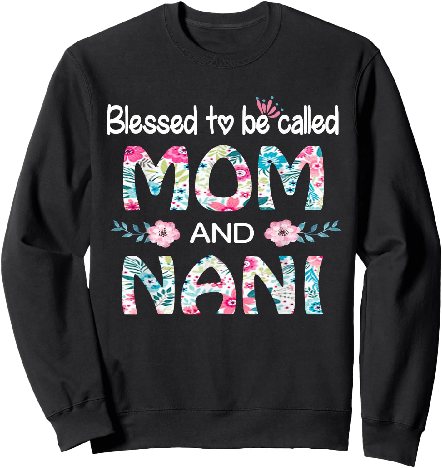 Blessed To Be Called Mom And NANI Floral Gift NANI Sweatshirt - Sweatshirt | Black