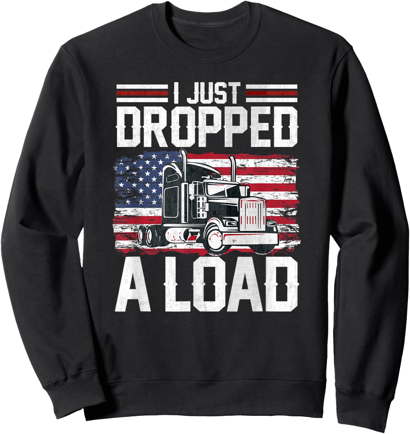 I Just Dropped A Load Funny Trucker American Flag Sweatshirt - Sweatshirt | Black